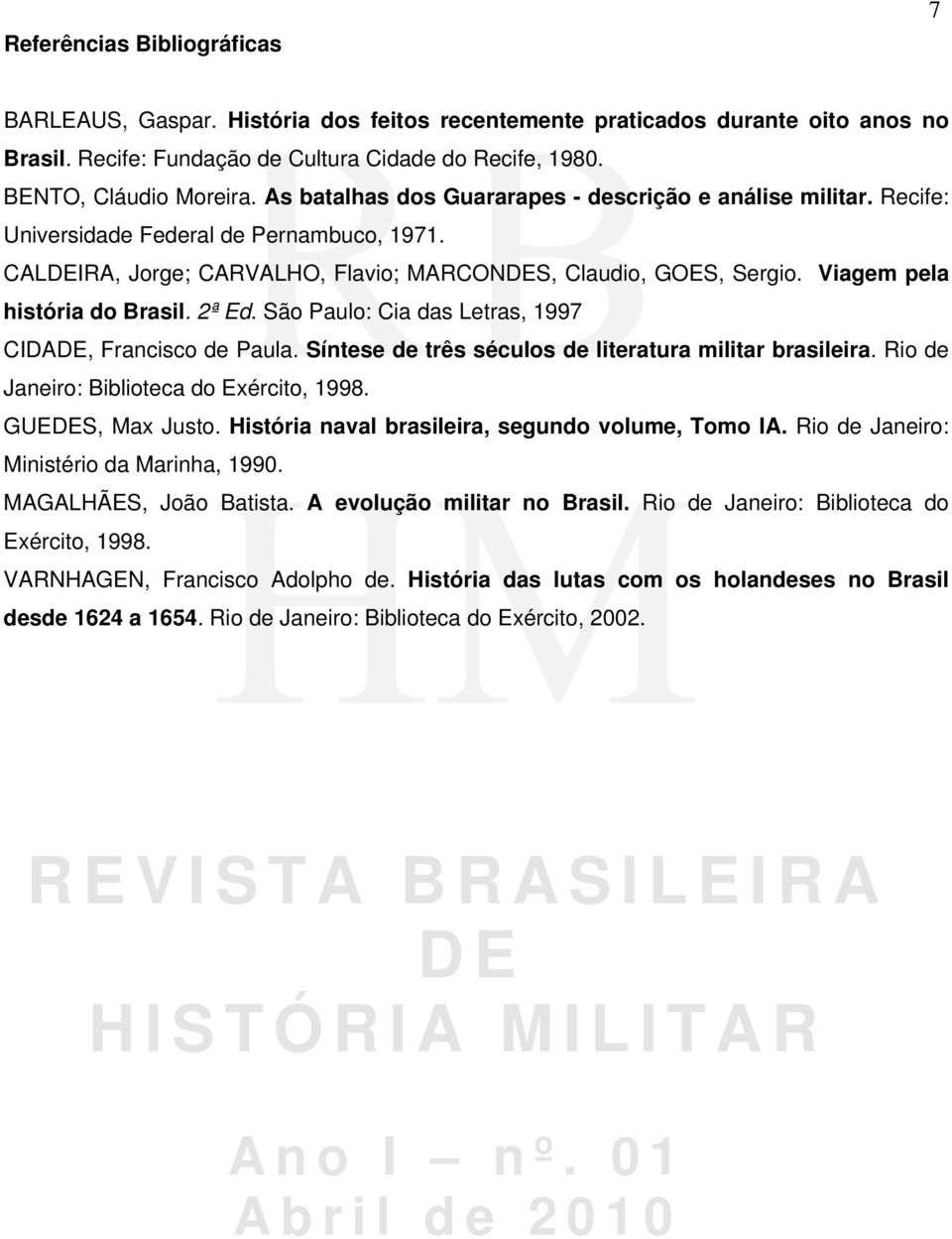 Viagem pela história do Brasil. 2ª Ed. São Paulo: Cia das Letras, 1997 CIDA, Francisco de Paula. Síntese de três séculos de literatura militar brasileira. Rio de Janeiro: Biblioteca do Exército, 1998.