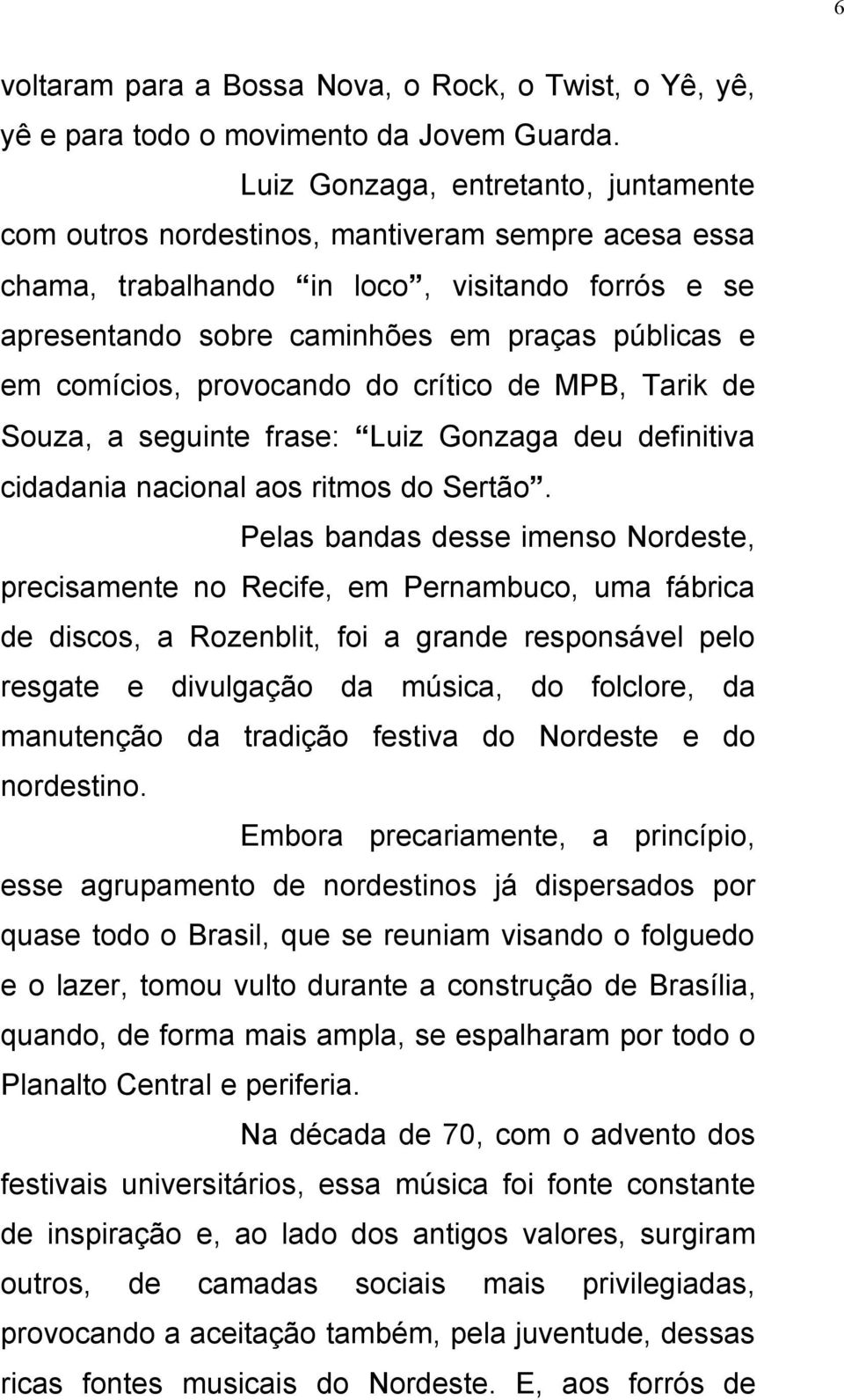 comícios, provocando do crítico de MPB, Tarik de Souza, a seguinte frase: Luiz Gonzaga deu definitiva cidadania nacional aos ritmos do Sertão.