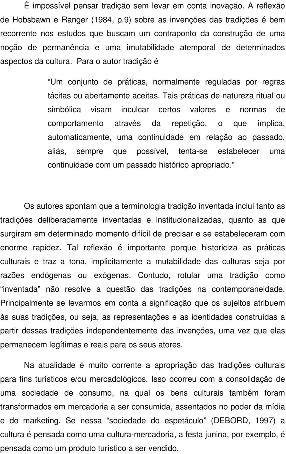 Para o autor tradição é Um conjunto de práticas, normalmente reguladas por regras tácitas ou abertamente aceitas.