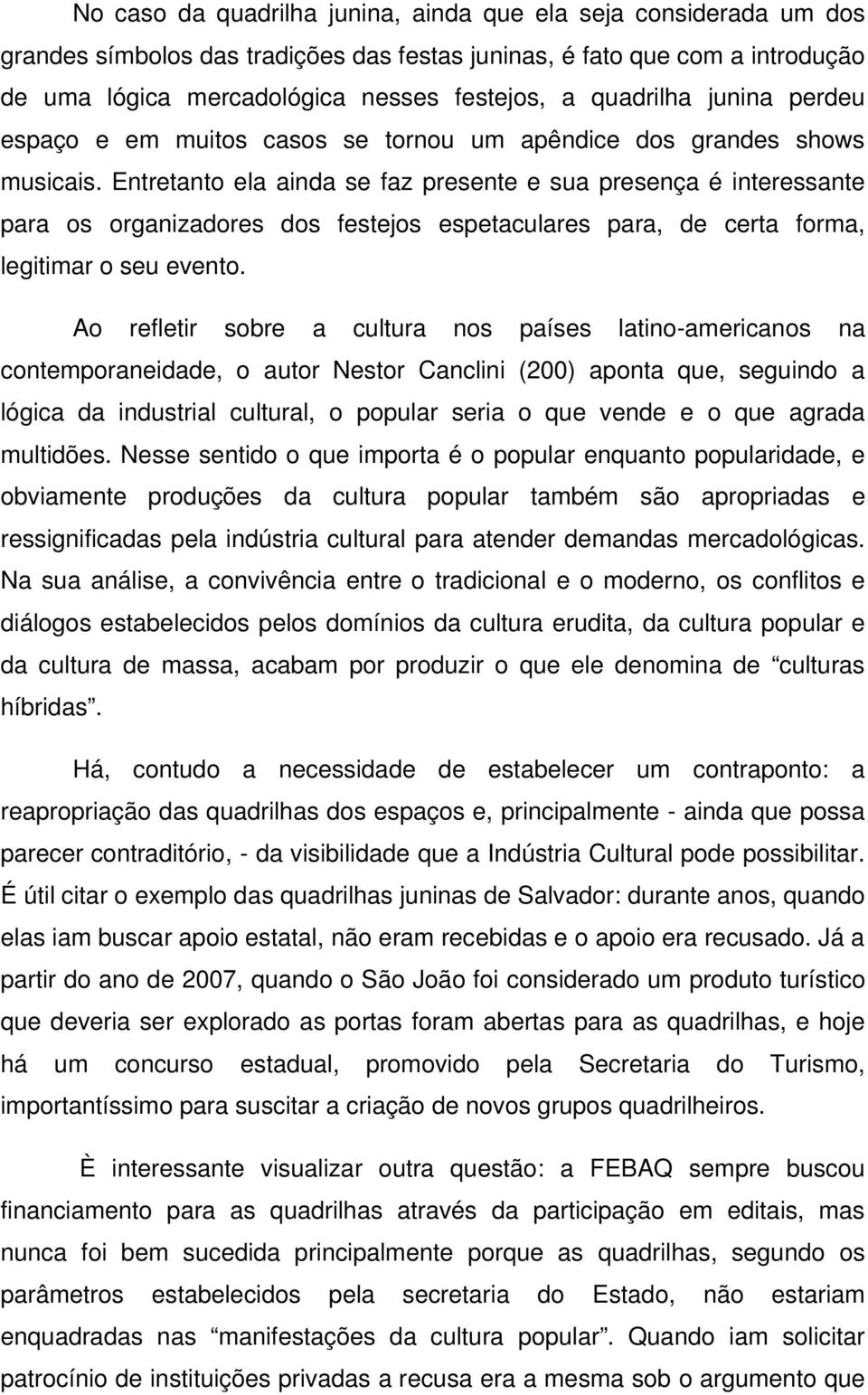 Entretanto ela ainda se faz presente e sua presença é interessante para os organizadores dos festejos espetaculares para, de certa forma, legitimar o seu evento.