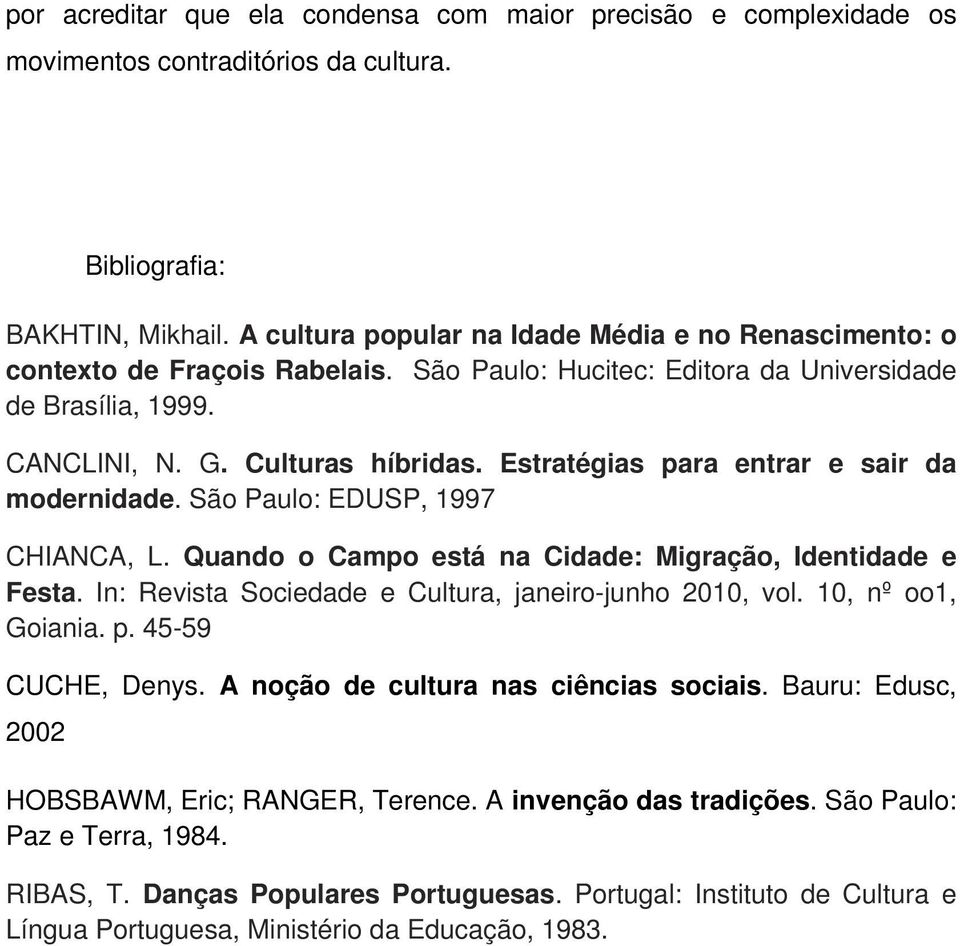 Estratégias para entrar e sair da modernidade. São Paulo: EDUSP, 1997 CHIANCA, L. Quando o Campo está na Cidade: Migração, Identidade e Festa. In: Revista Sociedade e Cultura, janeiro-junho 2010, vol.