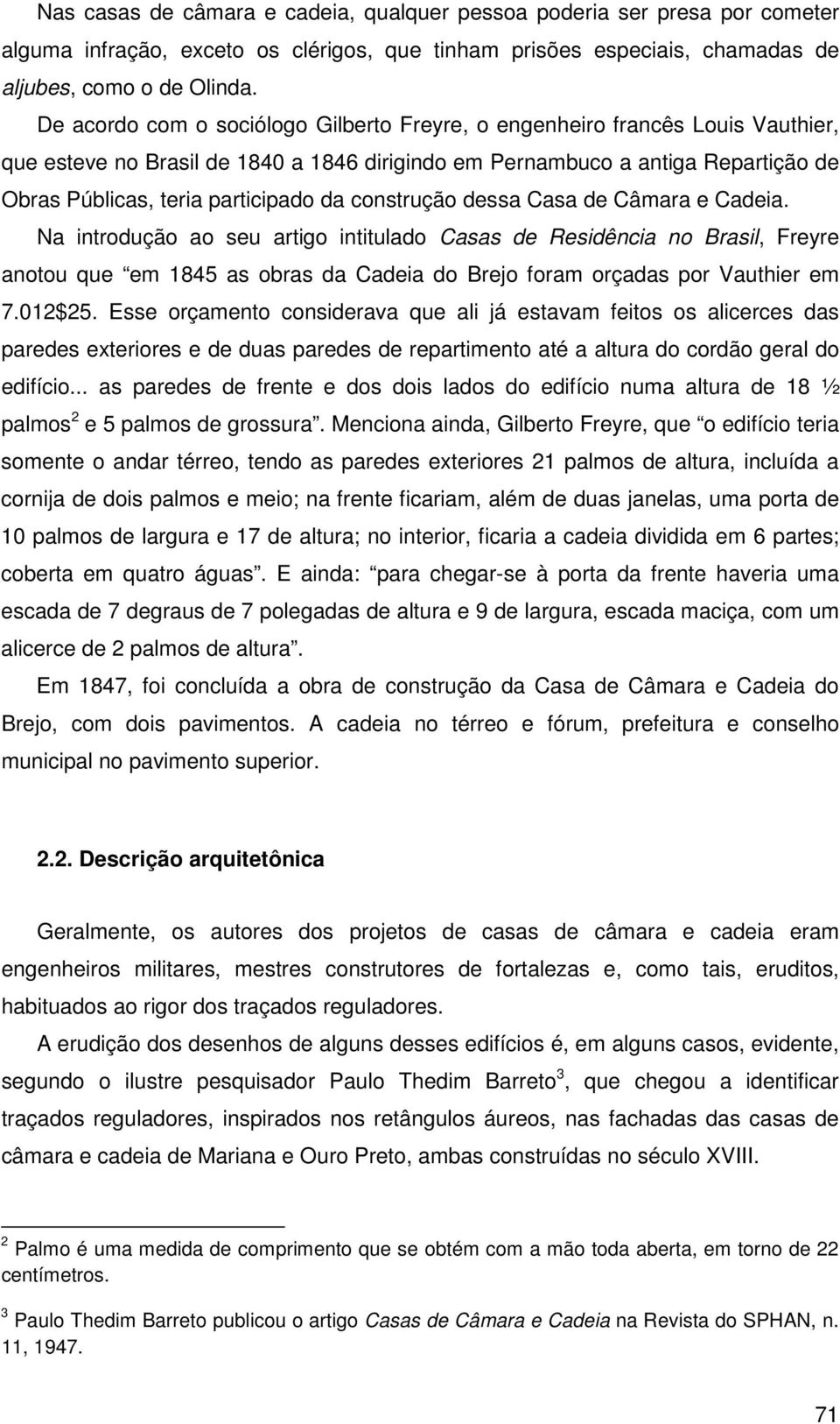 construção dessa Casa de Câmara e Cadeia. Na introdução ao seu artigo intitulado Casas de Residência no Brasil, Freyre anotou que em 1845 as obras da Cadeia do Brejo foram orçadas por Vauthier em 7.