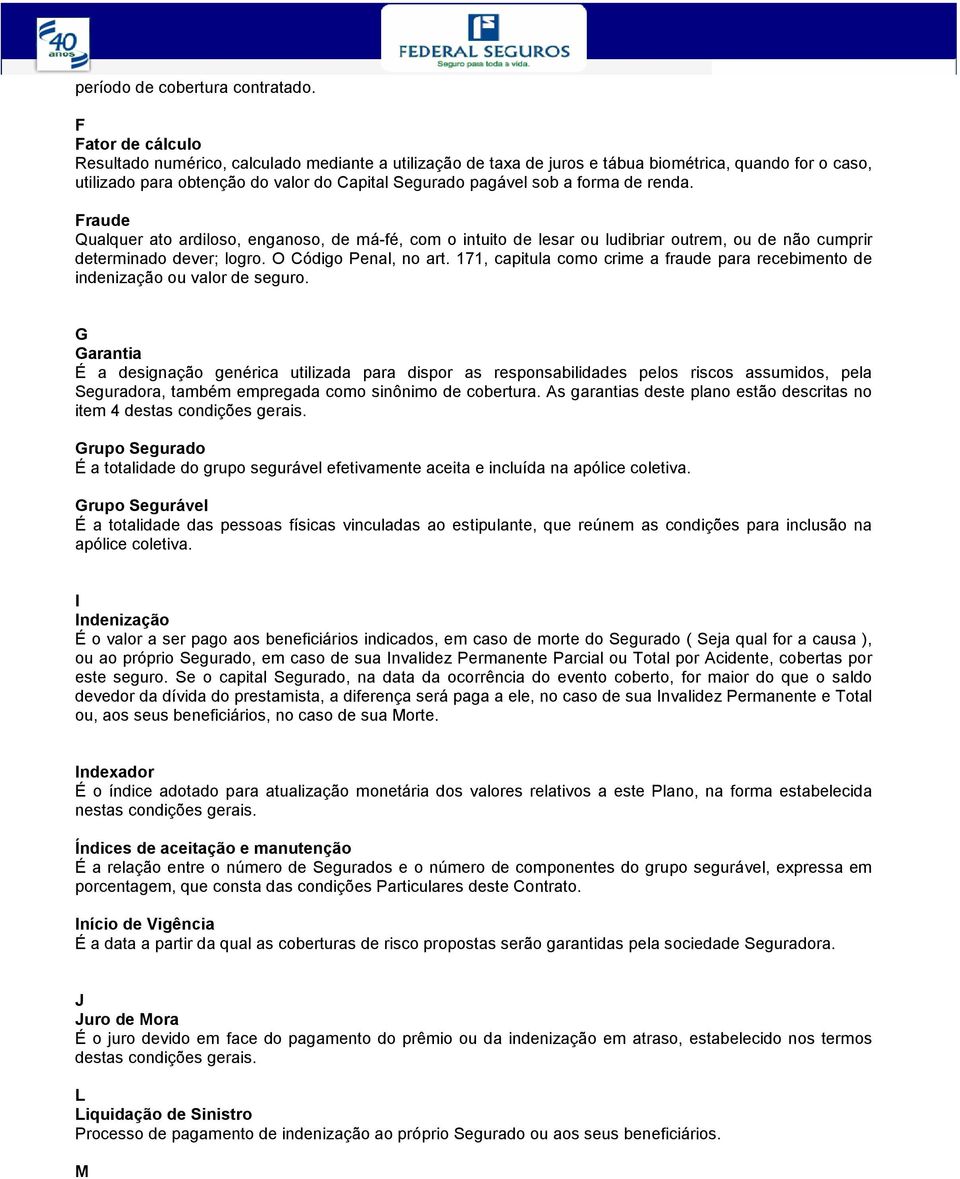 de renda. Fraude Qualquer ato ardiloso, enganoso, de má-fé, com o intuito de lesar ou ludibriar outrem, ou de não cumprir determinado dever; logro. O Código Penal, no art.