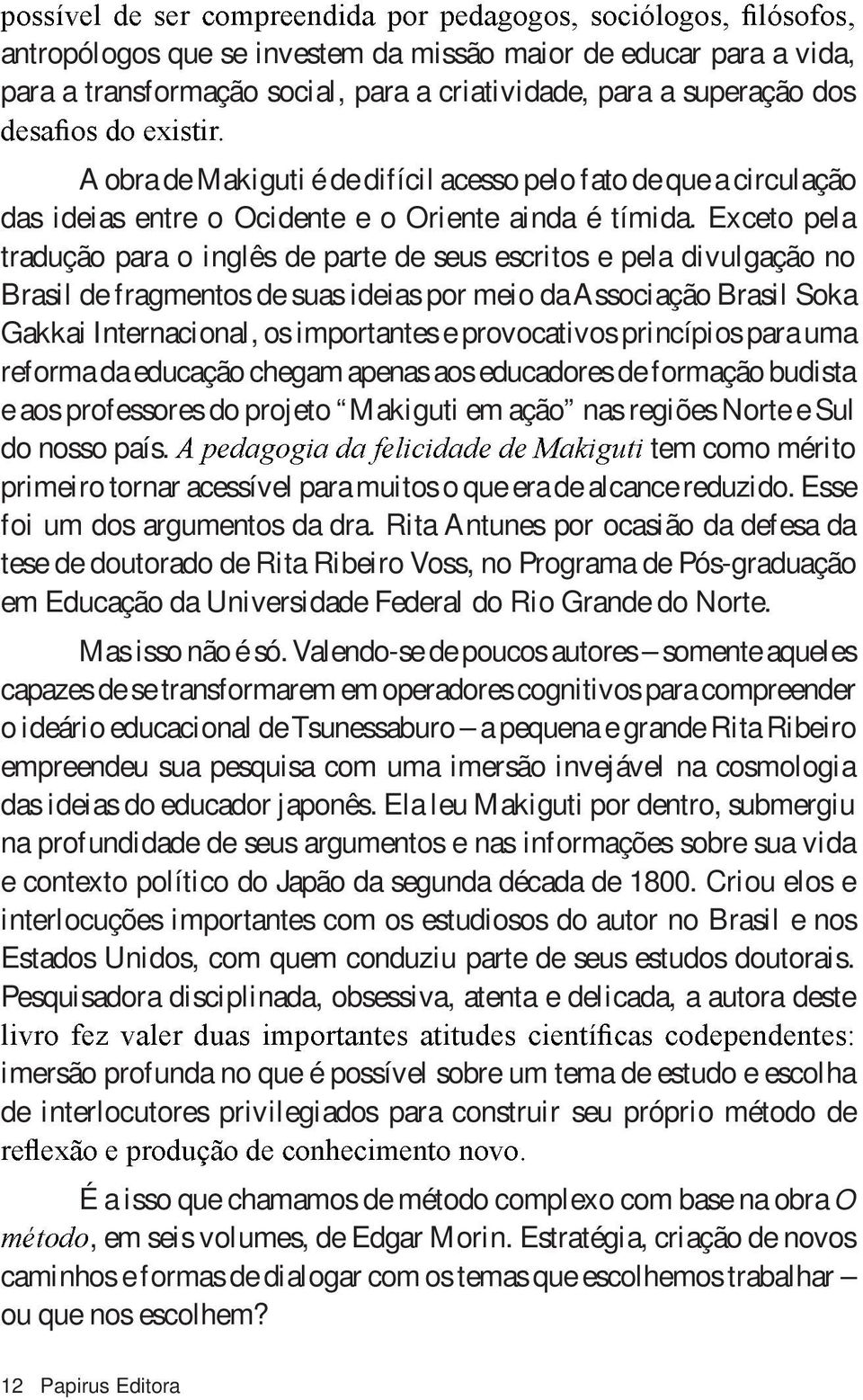 Exceto pela tradução para o inglês de parte de seus escritos e pela divulgação no Brasil de fragmentos de suas ideias por meio da Associação Brasil Soka Gakkai Internacional, os importantes e