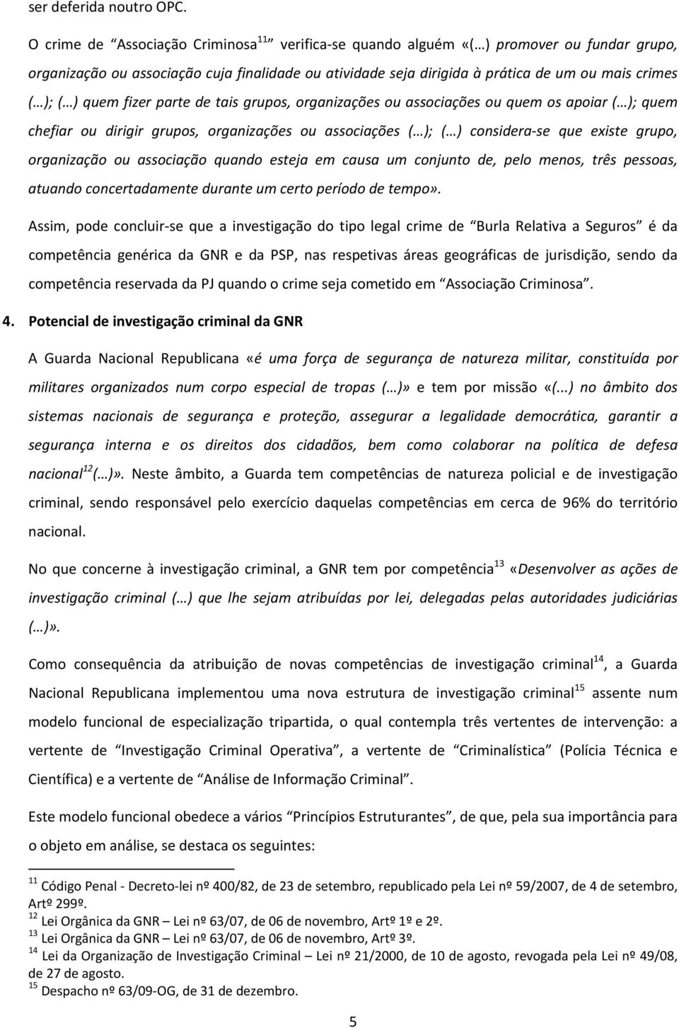 ) quem fizer parte de tais grupos, organizações ou associações ou quem os apoiar ( ); quem chefiar ou dirigir grupos, organizações ou associações ( ); ( ) considera se que existe grupo, organização