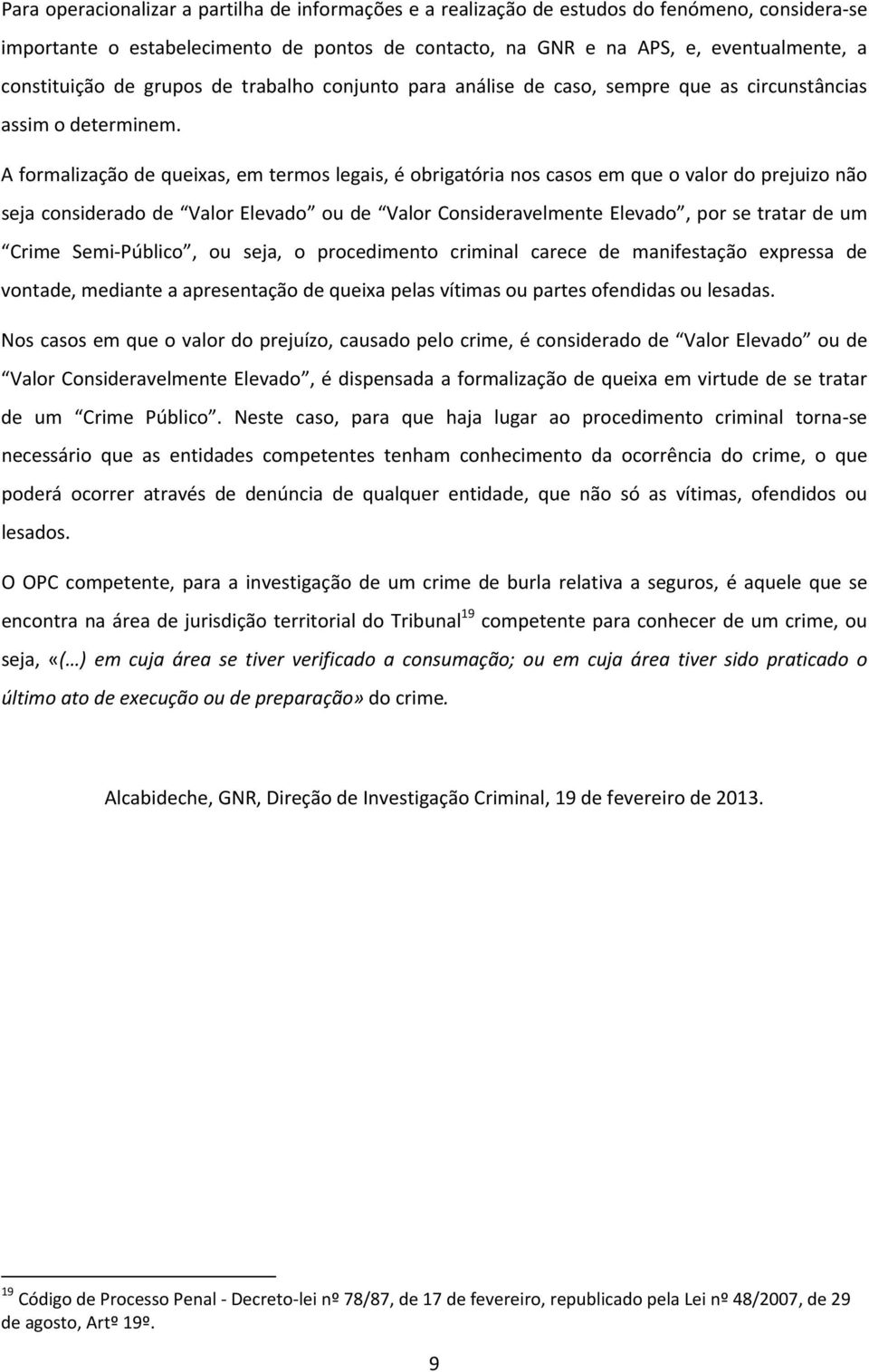 A formalização de queixas, em termos legais, é obrigatória nos casos em que o valor do prejuizo não seja considerado de Valor Elevado ou de Valor Consideravelmente Elevado, por se tratar de um Crime