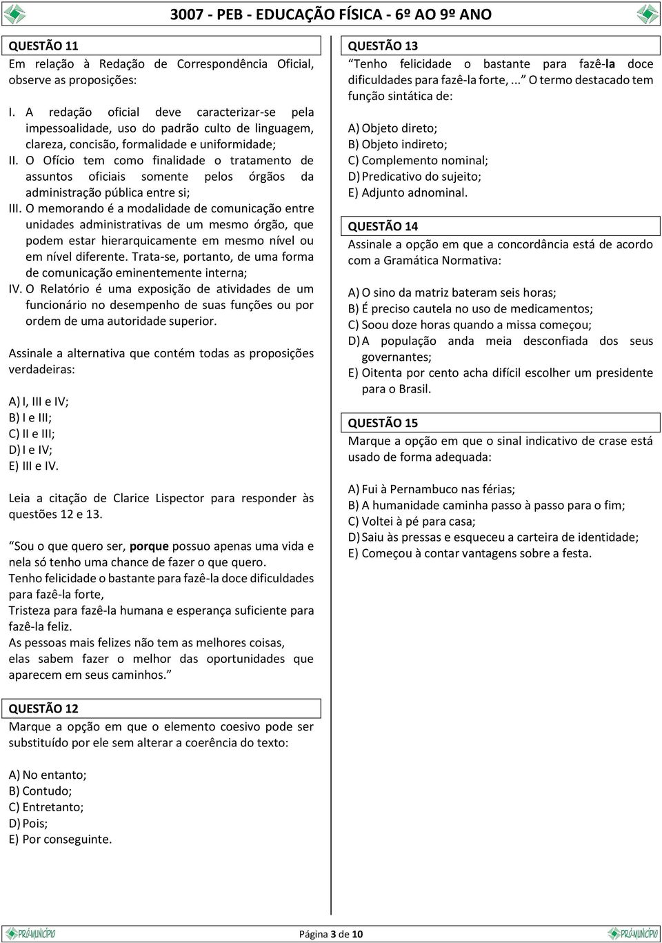 O Ofício tem como finalidade o tratamento de assuntos oficiais somente pelos órgãos da administração pública entre si; III.