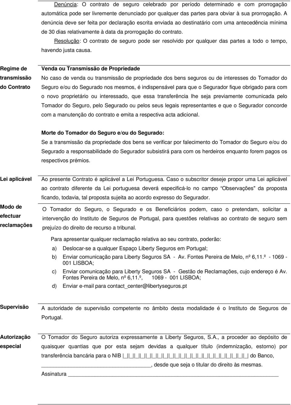 Resolução: O contrato de seguro pode ser resolvido por qualquer das partes a todo o tempo, havendo justa causa.