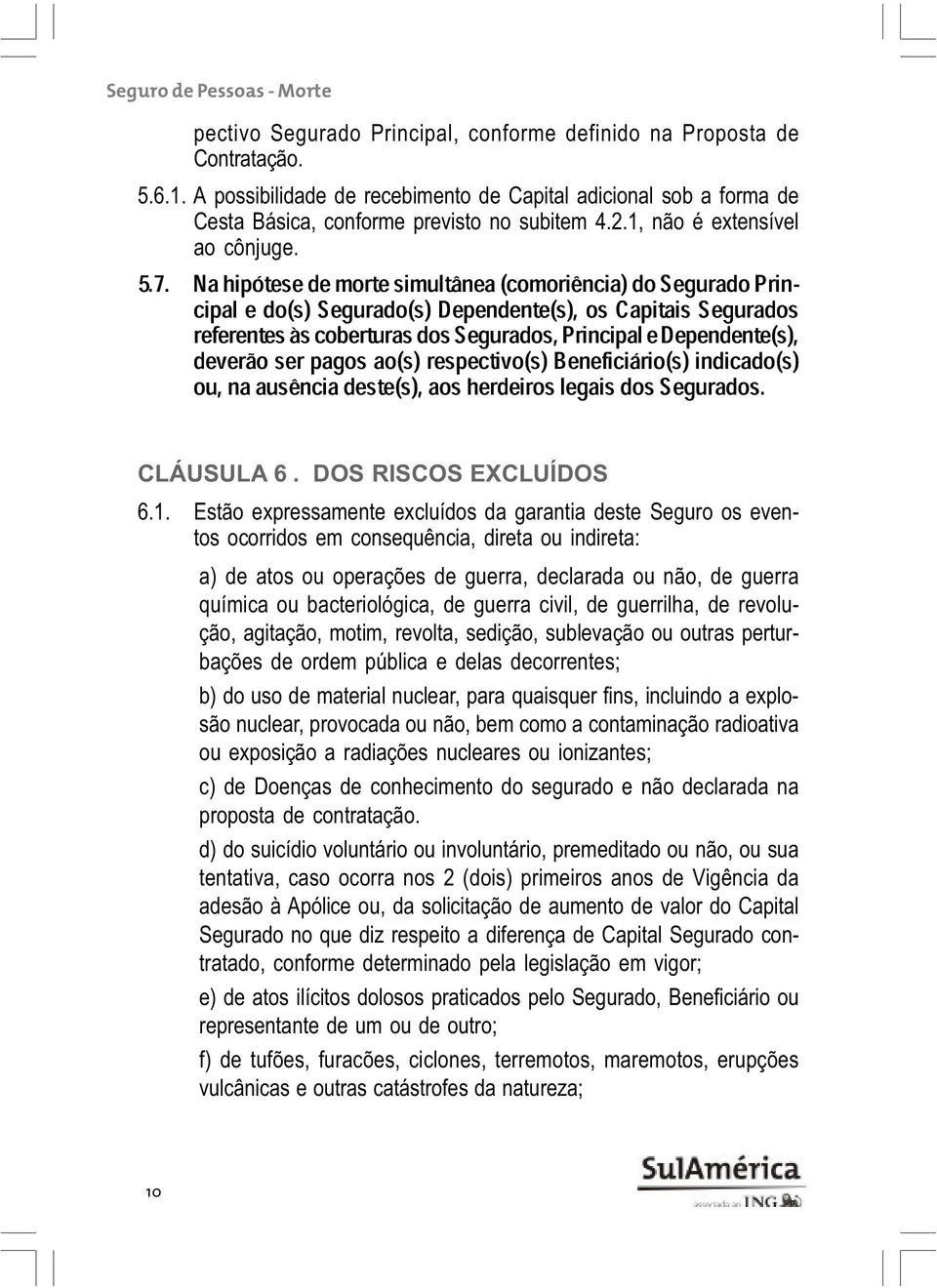 referentes e do(s) às coberturas Segurado(s) dos Dependente(s), Segurados, Principal os Capitais e Dependente(s), Segurados ou, deverão na ausência ser pagos deste(s), ao(s) respectivo(s) aos