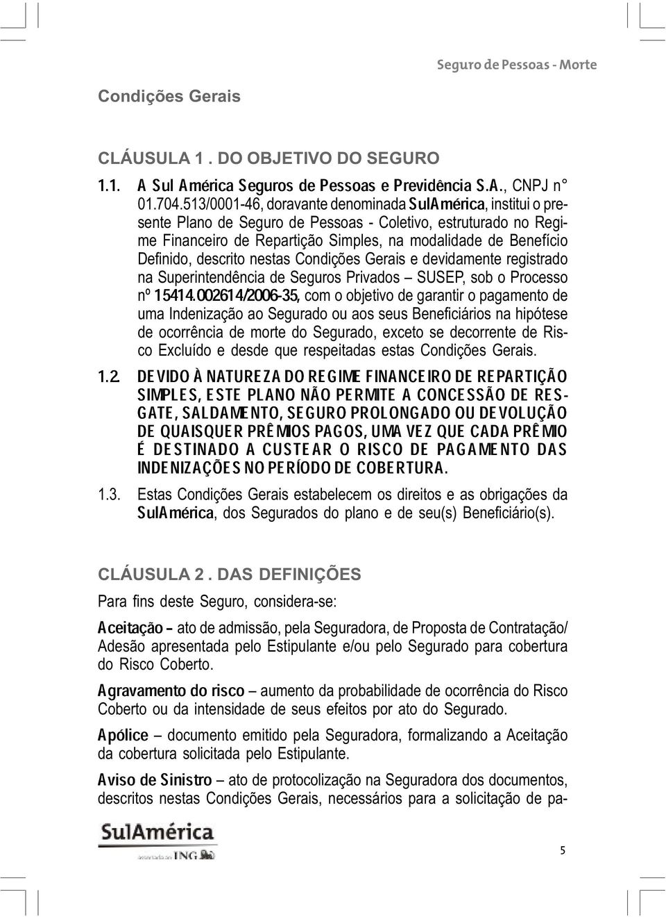 descrito nestas Condições Gerais e devidamente registrado na Superintendência de Seguros Privados SUSEP, sob o Processo nº15414.