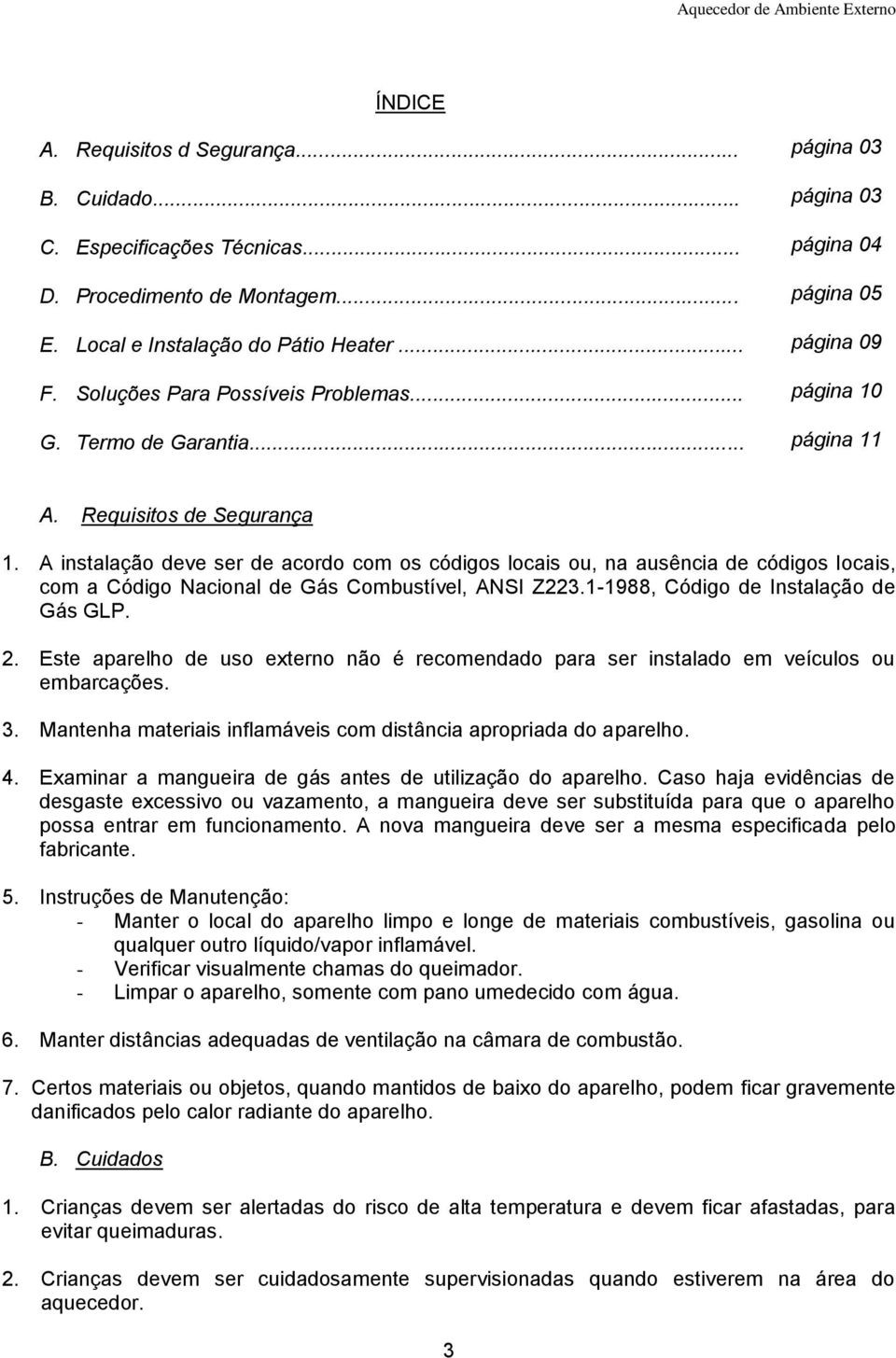 A instalação deve ser de acordo com os códigos locais ou, na ausência de códigos locais, com a Código Nacional de Gás Combustível, ANSI Z223.1-1988, Código de Instalação de Gás GLP. 2.