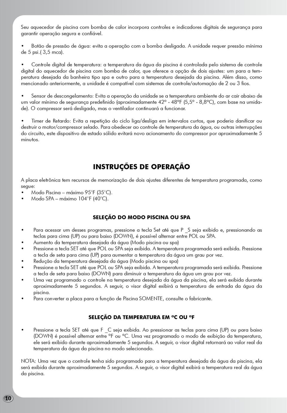 Controle digital de temperatura: a temperatura da água da piscina é controlada pelo sistema de controle digital do aquecedor de piscina com bomba de calor, que oferece a opção de dois ajustes: um