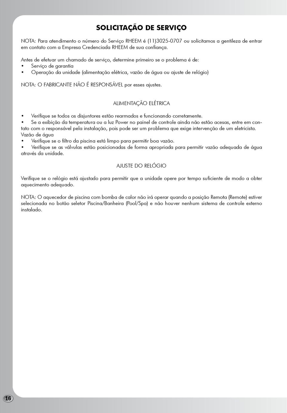 NÃO É RESPONSÁVEL por esses ajustes. ALIMENTAÇÃO ELÉTRICA Verifique se todos os disjuntores estão rearmados e funcionando corretamente.