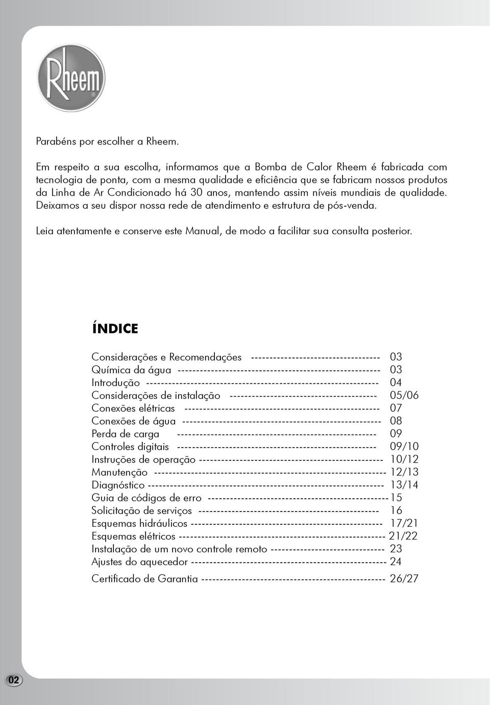 30 anos, mantendo assim níveis mundiais de qualidade. Deixamos a seu dispor nossa rede de atendimento e estrutura de pós-venda.