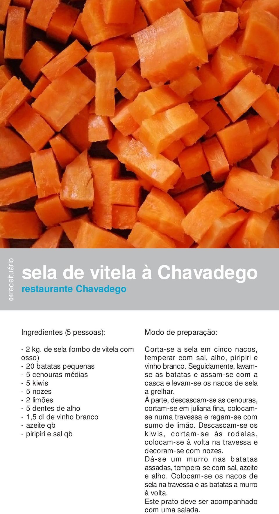 em cinco nacos, temperar com sal, alho, piripiri e vinho branco. Seguidamente, lavamse as batatas e assam-se com a casca e levam-se os nacos de sela a grelhar.