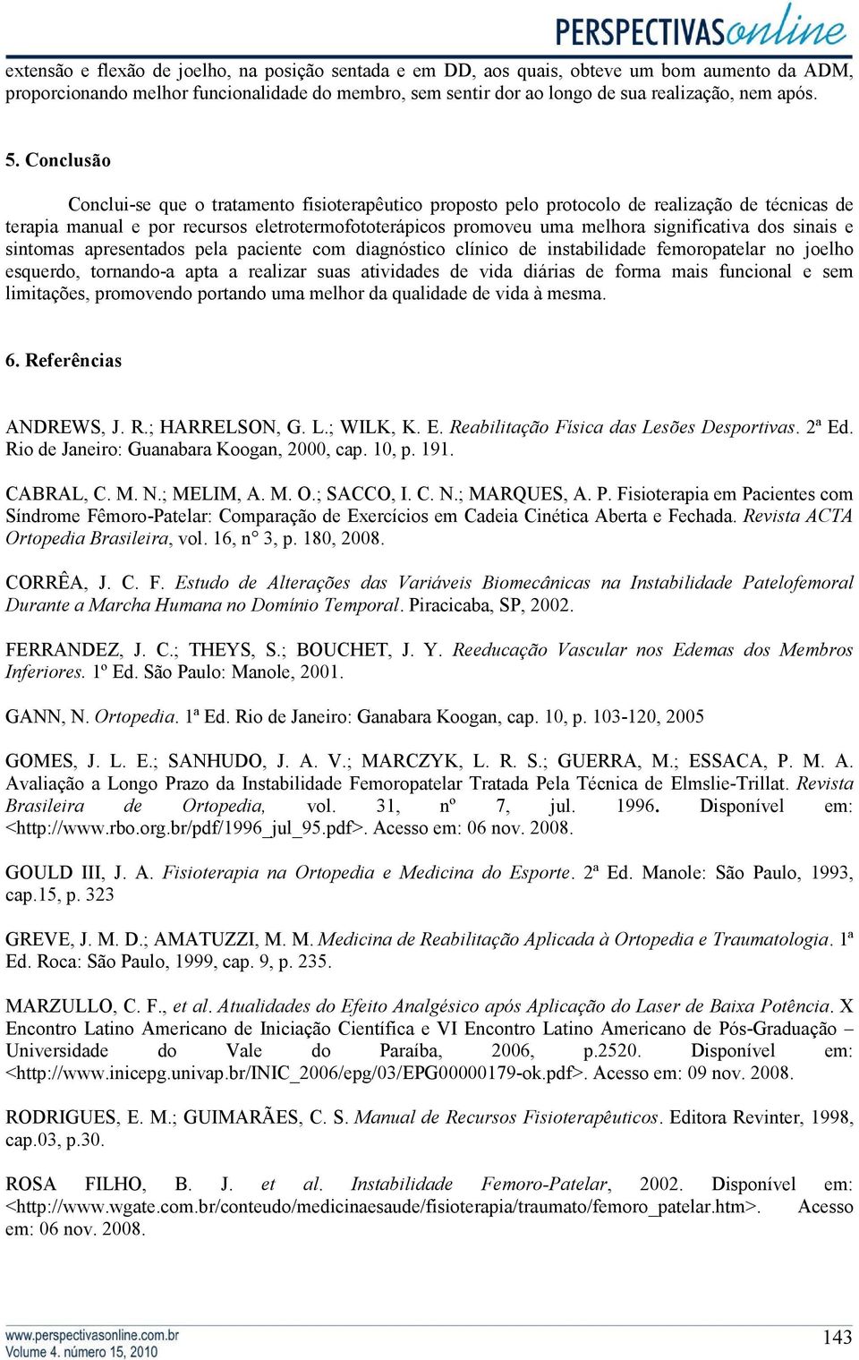 significativa dos sinais e sintomas apresentados pela paciente com diagnóstico clínico de instabilidade femoropatelar no joelho esquerdo, tornando-a apta a realizar suas atividades de vida diárias de