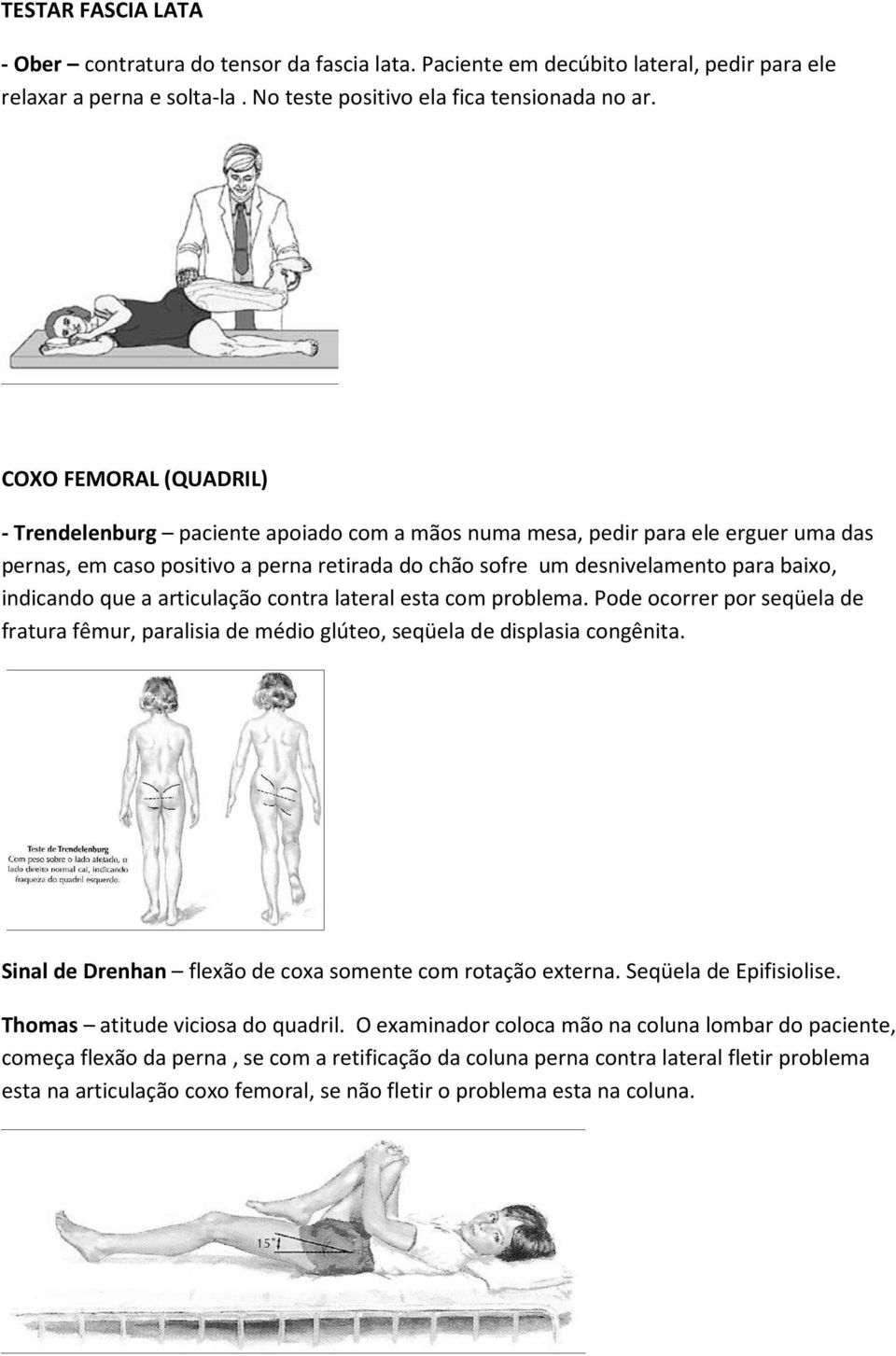 indicando que a articulação contra lateral esta com problema. Pode ocorrer por seqüela de fratura fêmur, paralisia de médio glúteo, seqüela de displasia congênita.