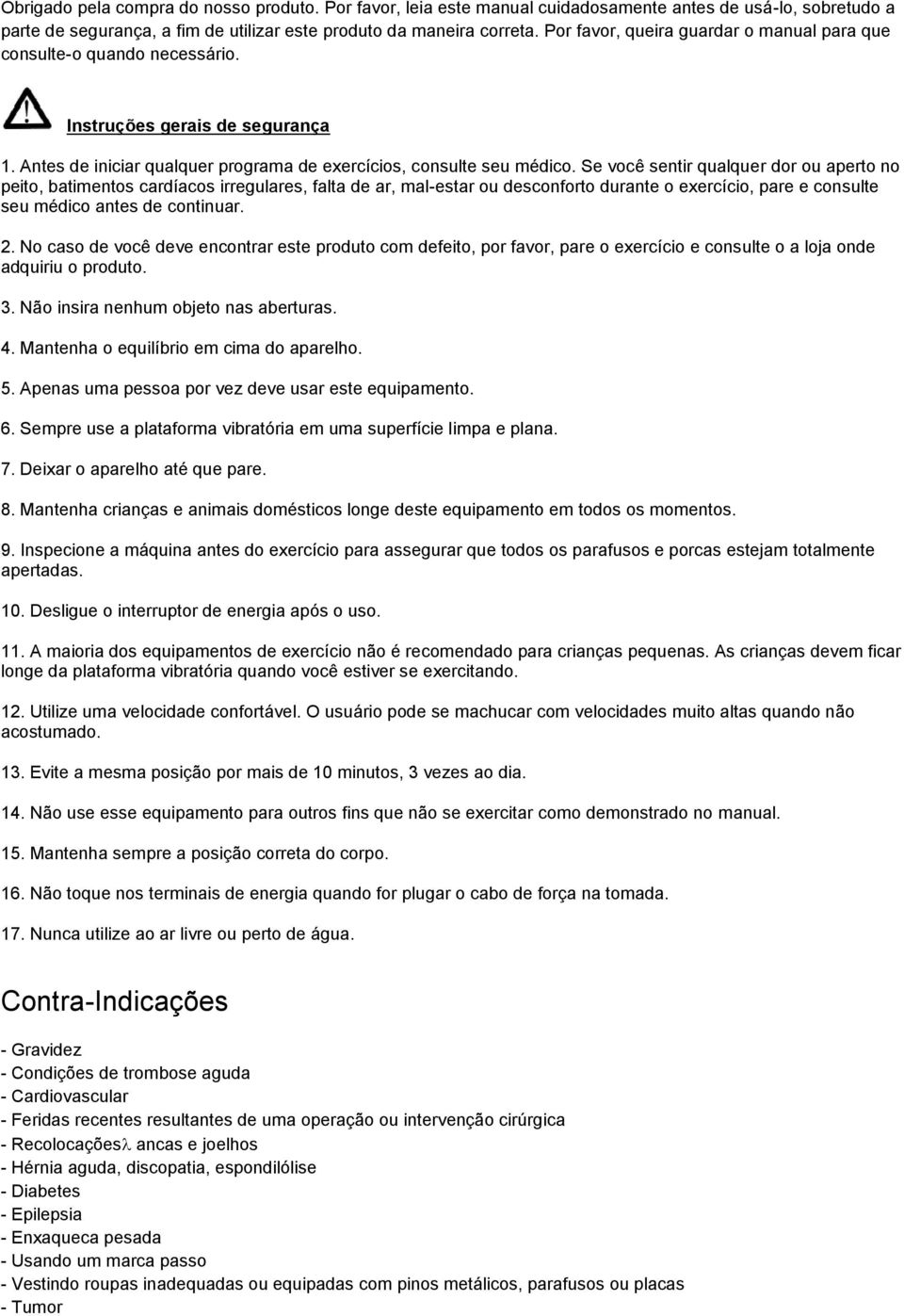 Se você sentir qualquer dor ou aperto no peito, batimentos cardíacos irregulares, falta de ar, mal-estar ou desconforto durante o exercício, pare e consulte seu médico antes de continuar. 2.