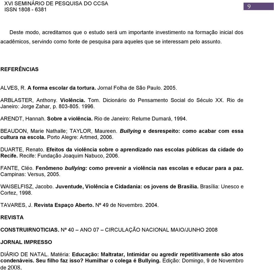 803-805. 1996. ARENDT, Hannah. Sobre a violência. Rio de Janeiro: Relume Dumará, 1994. BEAUDON, Marie Nathalle; TAYLOR, Maureen. Bullying e desrespeito: como acabar com essa cultura na escola.