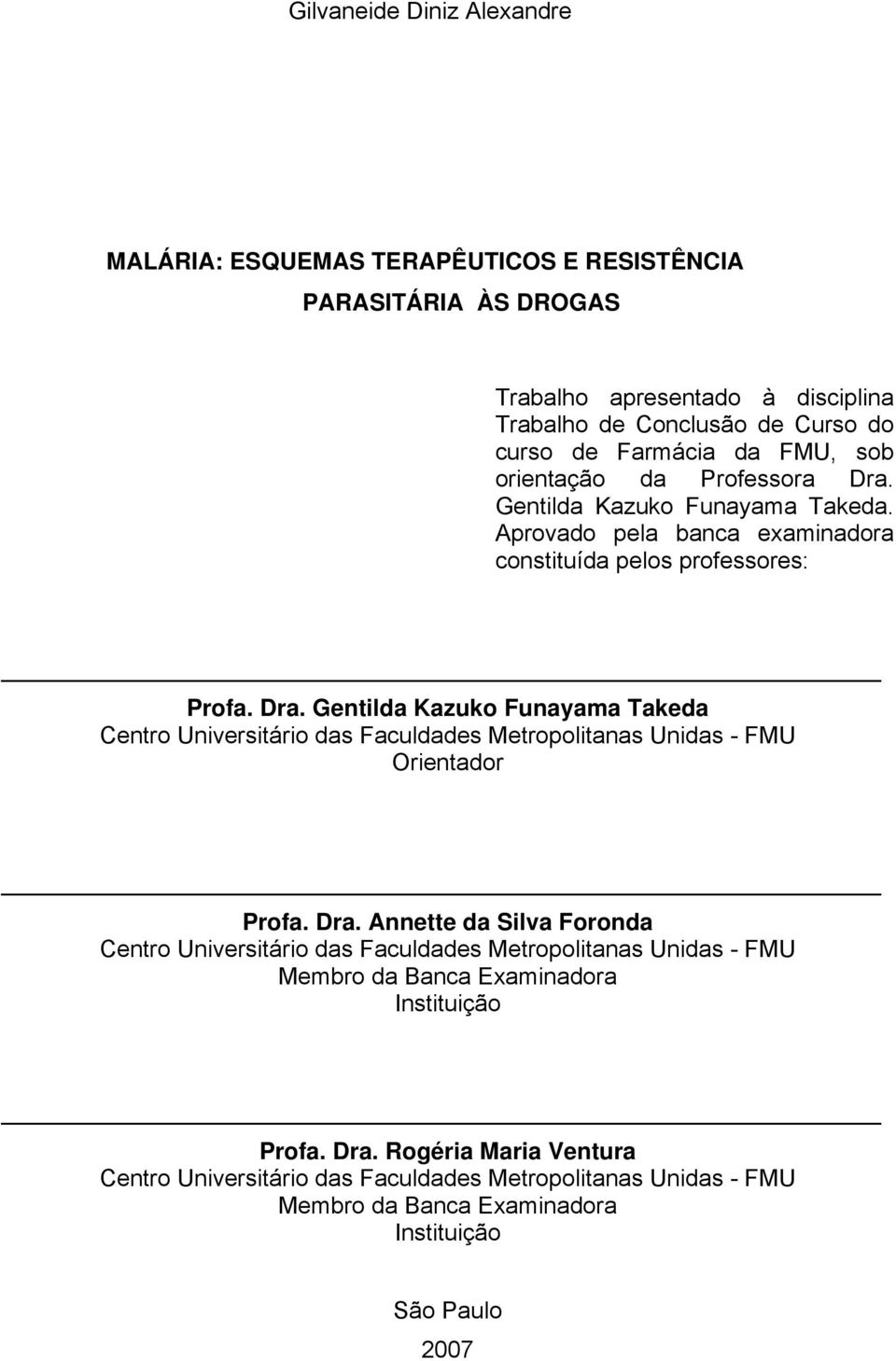 Dra. Annette da Silva Foronda Centro Universitário das Faculdades Metropolitanas Unidas - FMU Membro da Banca Examinadora Instituição Profa. Dra.