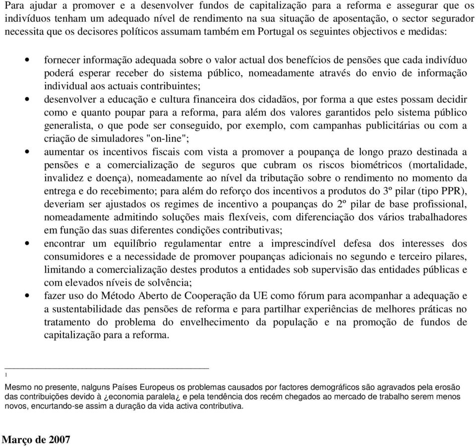 poderá esperar receber do sistema público, nomeadamente através do envio de informação individual aos actuais contribuintes; desenvolver a educação e cultura financeira dos cidadãos, por forma a que