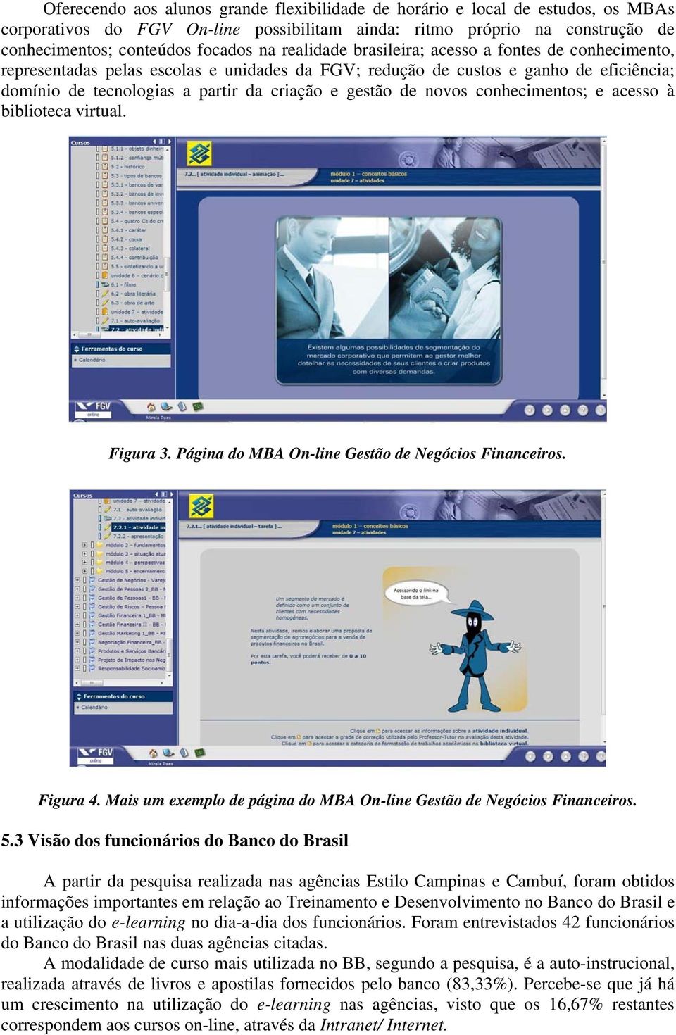 novos conhecimentos; e acesso à biblioteca virtual. Figura 3. Página do MBA On-line Gestão de Negócios Financeiros. Figura 4. Mais um exemplo de página do MBA On-line Gestão de Negócios Financeiros.