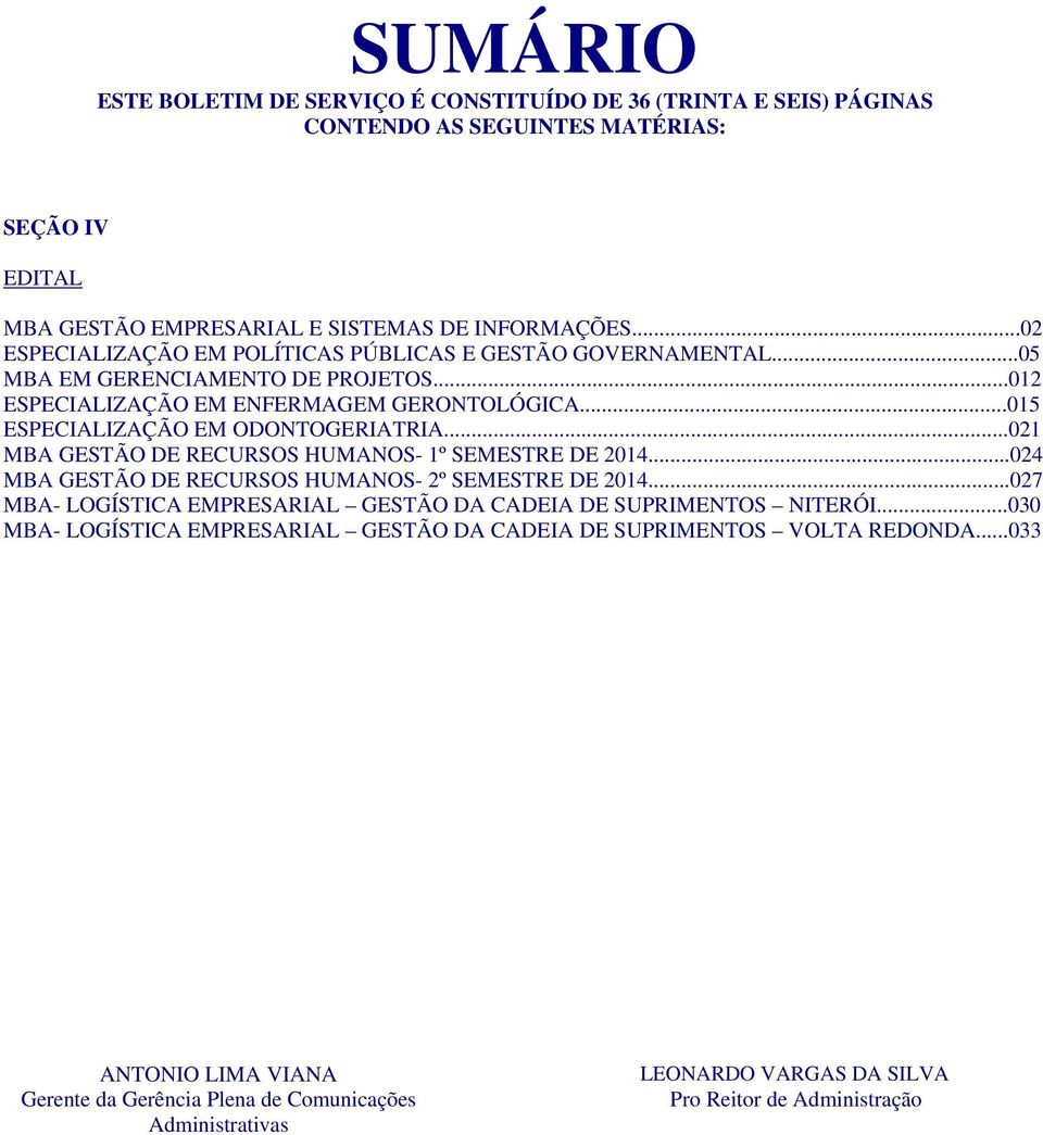 ..021 MBA GESTÃO DE RECURSOS HUMANOS- 1º SEMESTRE DE 2014...024 MBA GESTÃO DE RECURSOS HUMANOS- 2º SEMESTRE DE 2014...027 MBA- LOGÍSTICA EMPRESARIAL GESTÃO DA CADEIA DE SUPRIMENTOS NITERÓI.