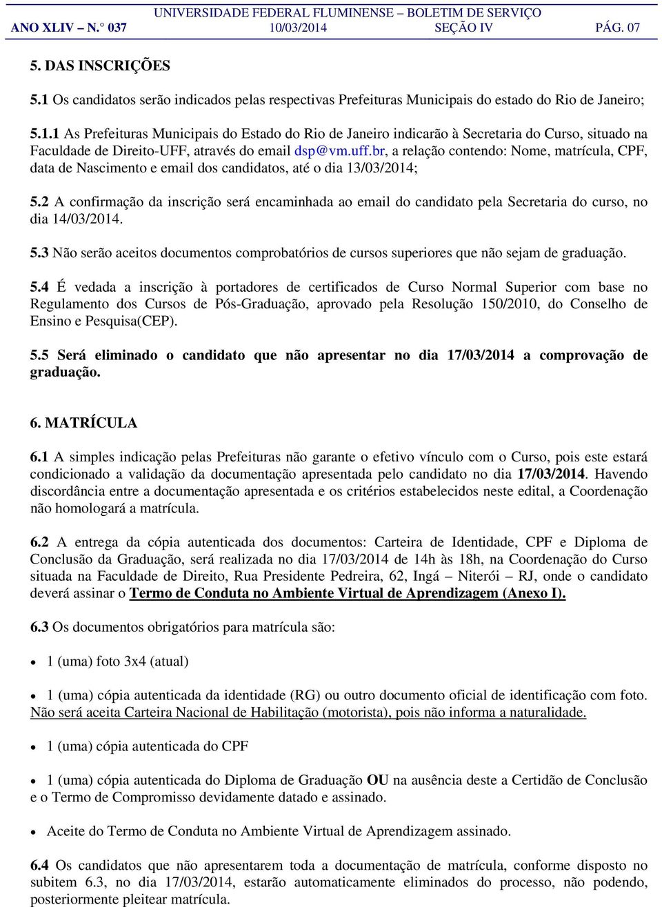 2 A confirmação da inscrição será encaminhada ao email do candidato pela Secretaria do curso, no dia 14/03/2014. 5.