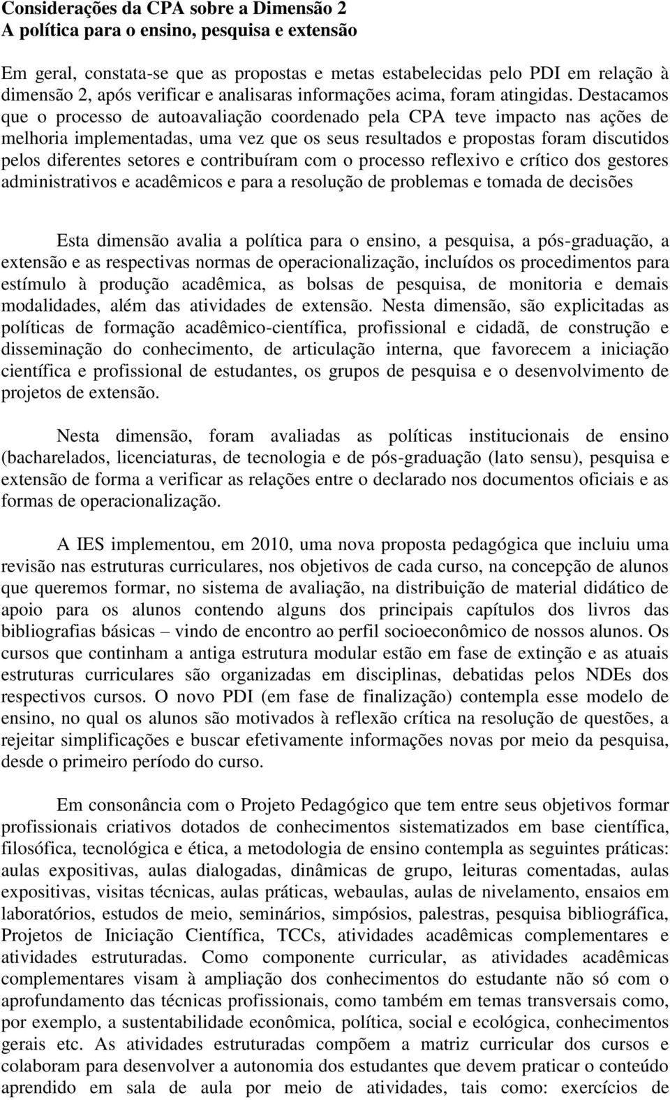 Destacamos que o processo de autoavaliação coordenado pela CPA teve impacto nas ações de melhoria implementadas, uma vez que os seus resultados e propostas foram discutidos pelos diferentes setores e