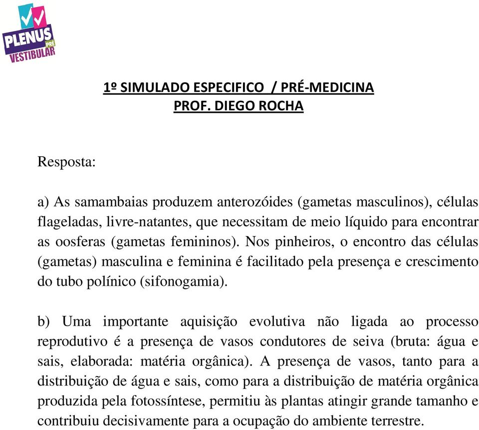 b) Uma importante aquisição evolutiva não ligada ao processo reprodutivo é a presença de vasos condutores de seiva (bruta: água e sais, elaborada: matéria orgânica).