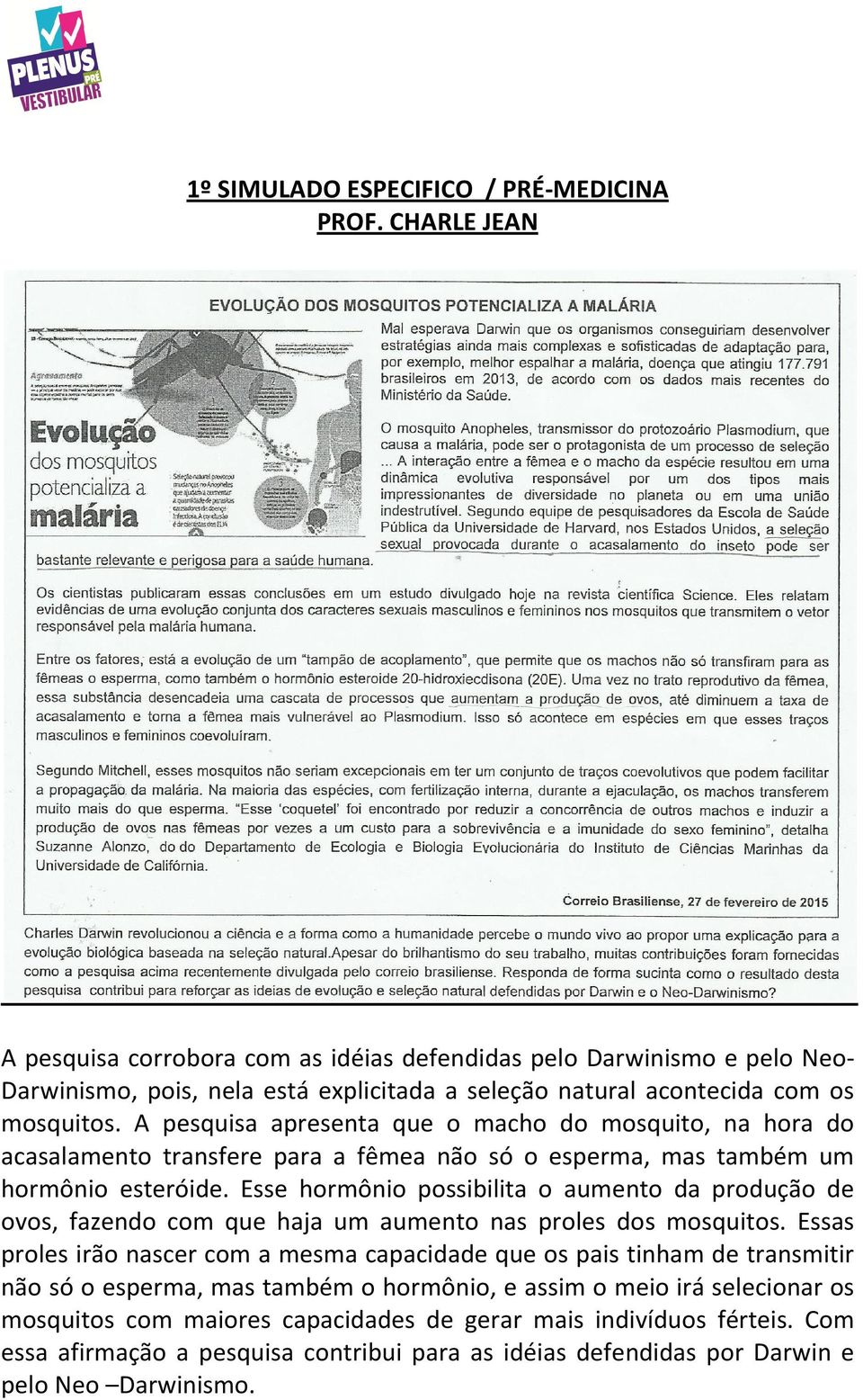 Esse hormônio possibilita o aumento da produção de ovos, fazendo com que haja um aumento nas proles dos mosquitos.