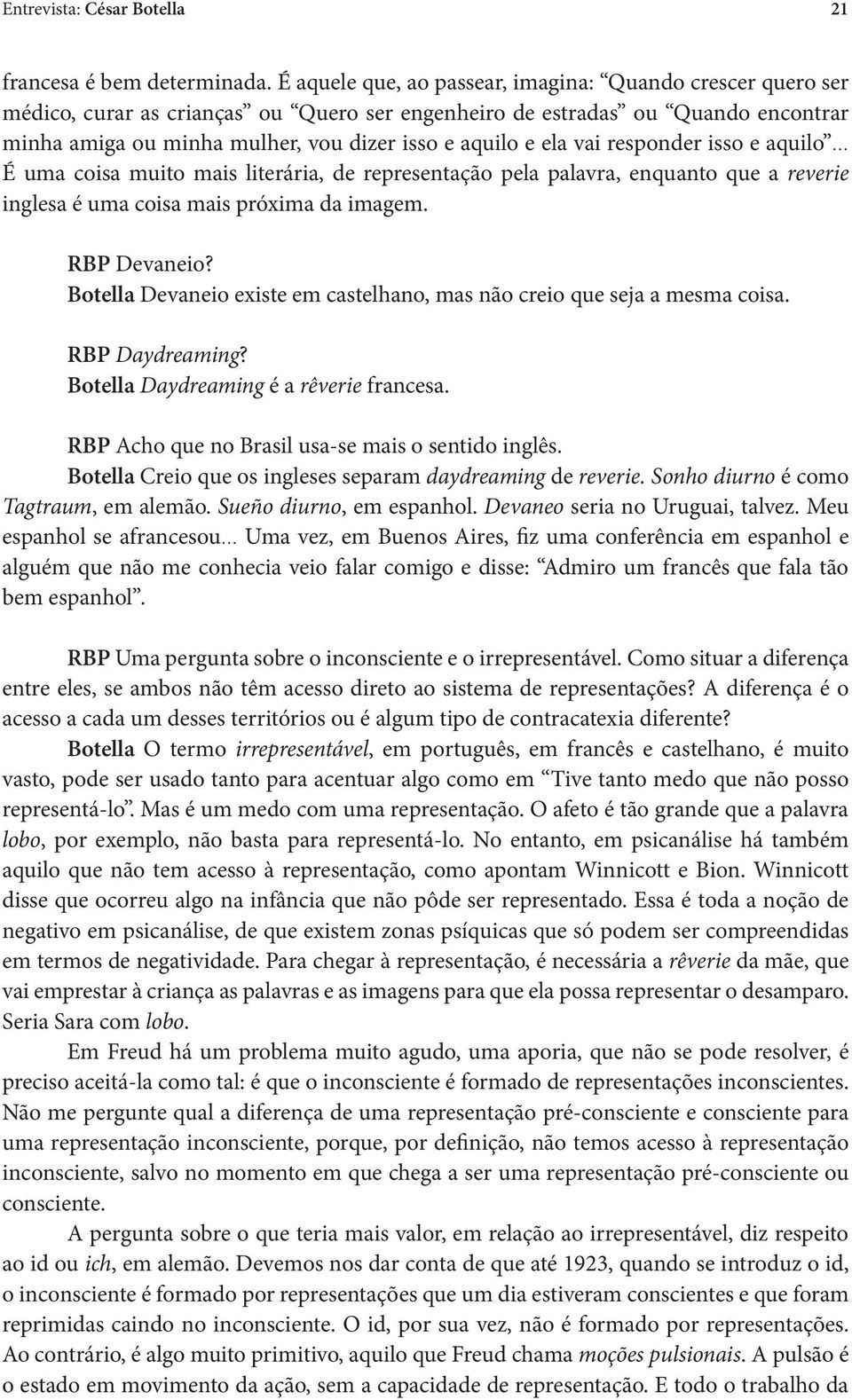 ela vai responder isso e aquilo É uma coisa muito mais literária, de representação pela palavra, enquanto que a reverie inglesa é uma coisa mais próxima da imagem. RBP Devaneio?