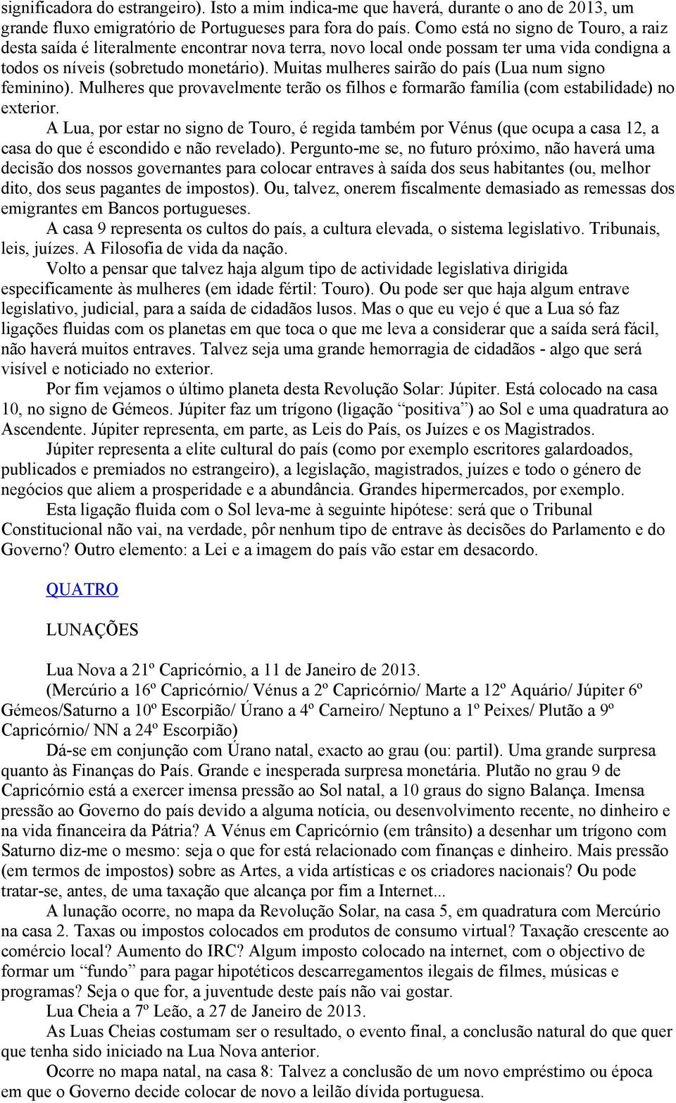 Muitas mulheres sairão do país (Lua num signo feminino). Mulheres que provavelmente terão os filhos e formarão família (com estabilidade) no exterior.