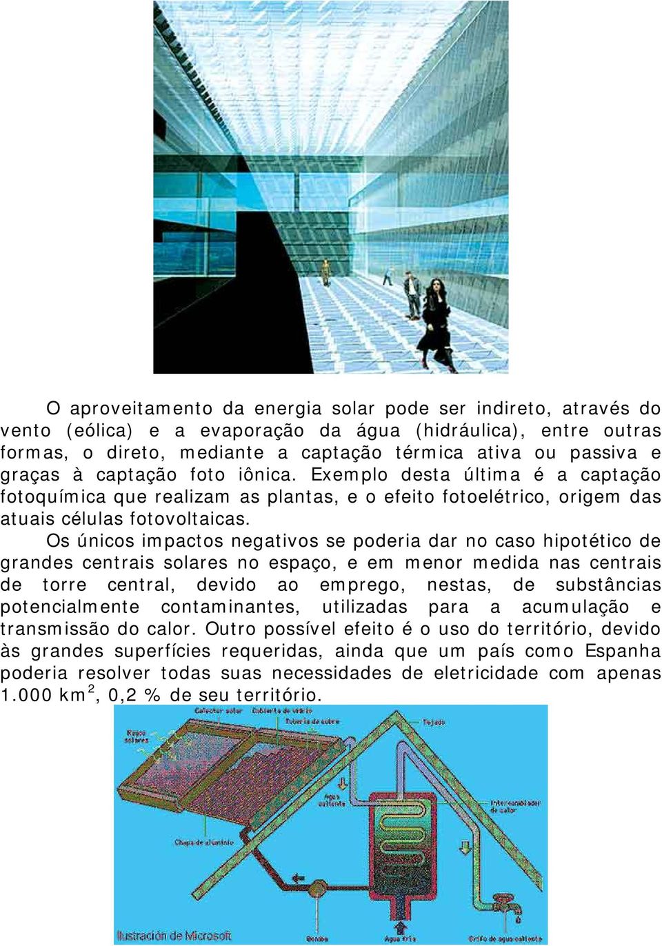 Os únicos impactos negativos se poderia dar no caso hipotético de grandes centrais solares no espaço, e em menor medida nas centrais de torre central, devido ao emprego, nestas, de substâncias