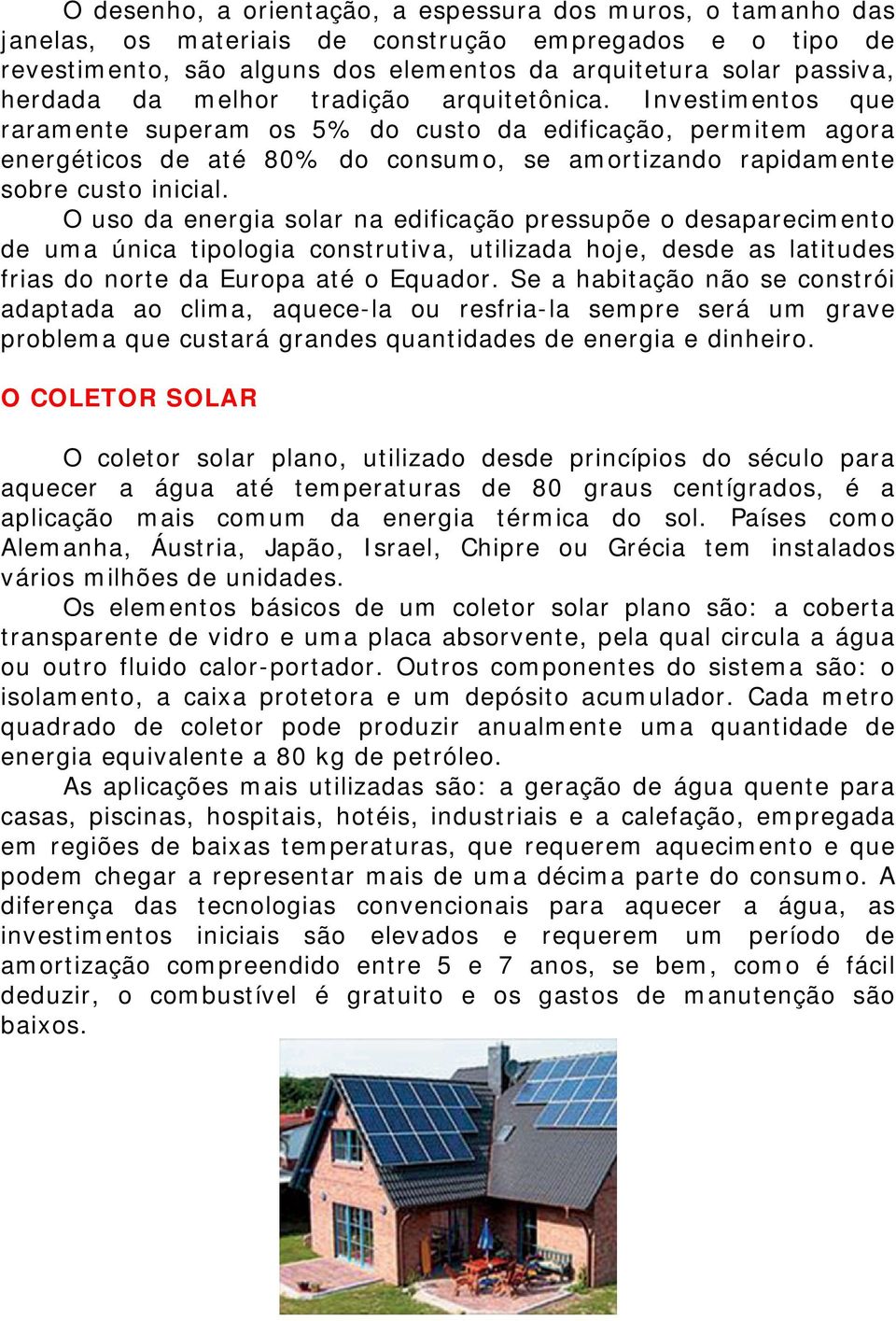 O uso da energia solar na edificação pressupõe o desaparecimento de uma única tipologia construtiva, utilizada hoje, desde as latitudes frias do norte da Europa até o Equador.