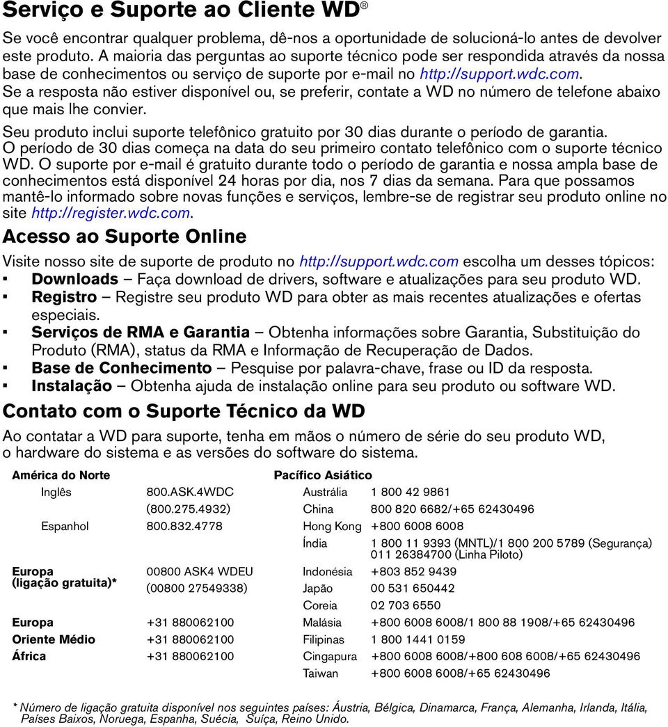 Se a resposta não estiver disponível ou, se preferir, contate a WD no número de telefone abaixo que mais lhe convier.