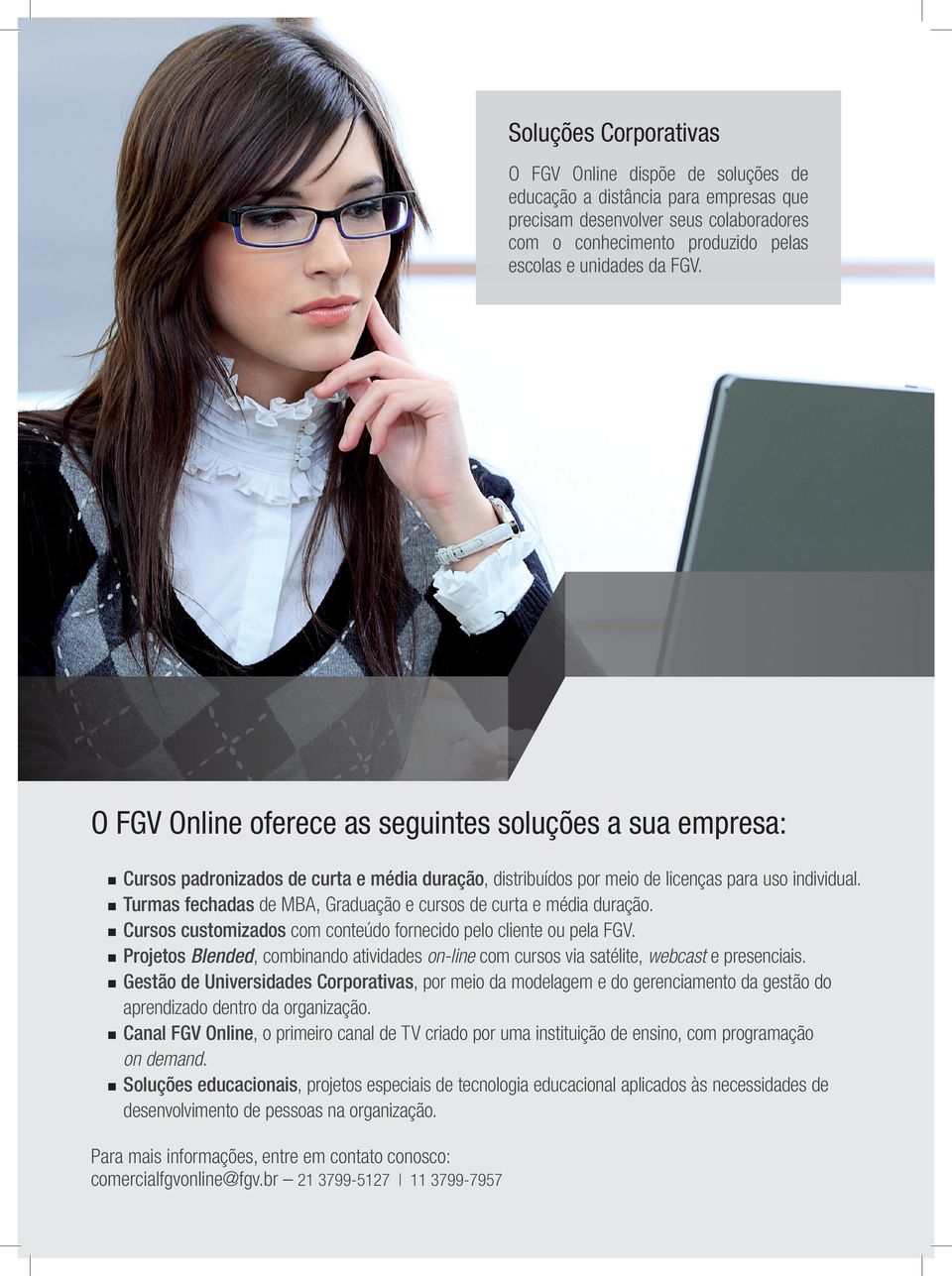 Turmas fechadas de MBA, Graduação e cursos de curta e média duração. Cursos customizados com conteúdo fornecido pelo cliente ou pela FGV.