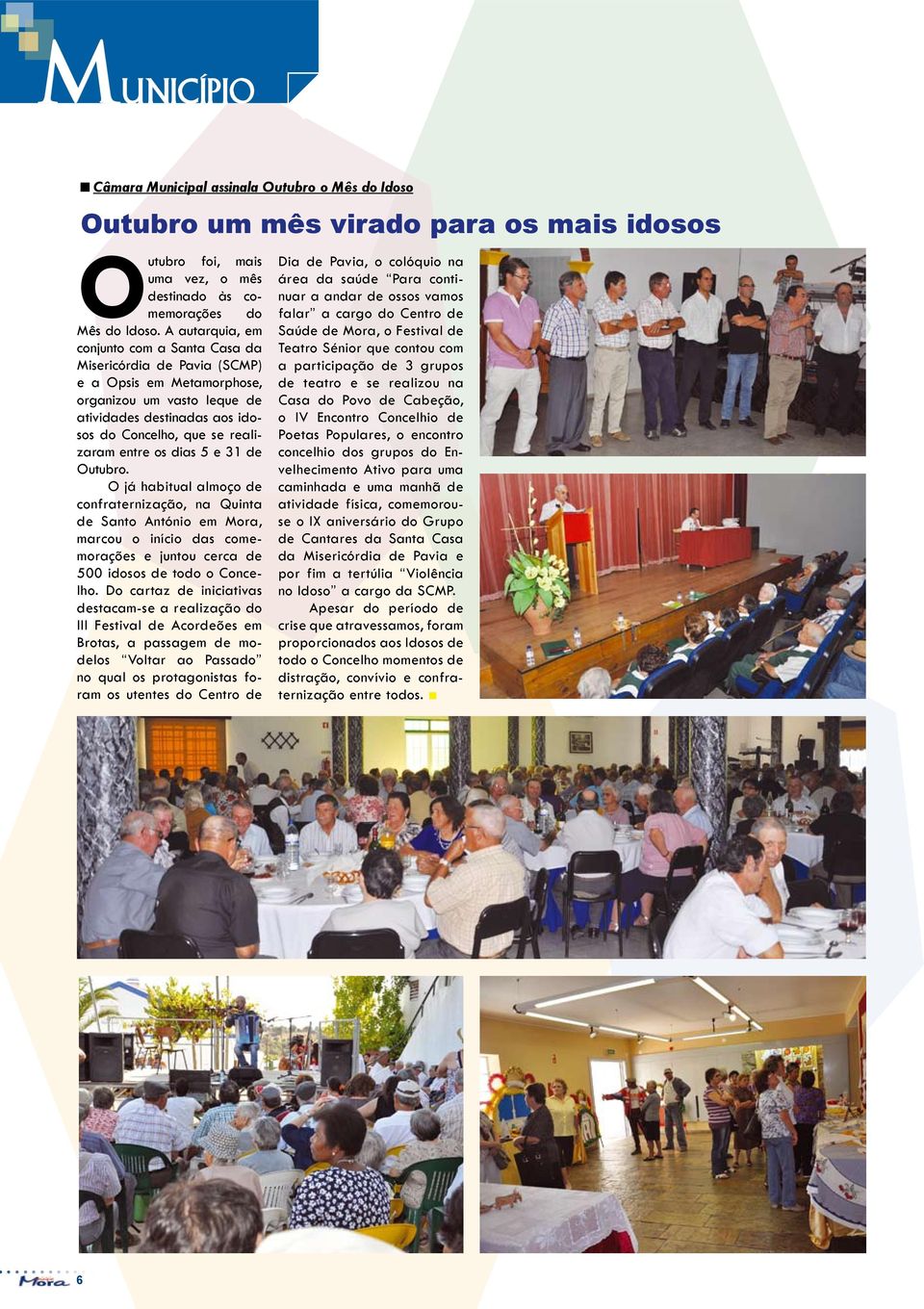 os dias 5 e 31 de Outubro. O já habitual almoço de confraternização, na Quinta de Santo António em Mora, marcou o início das comemorações e juntou cerca de 500 idosos de todo o Concelho.