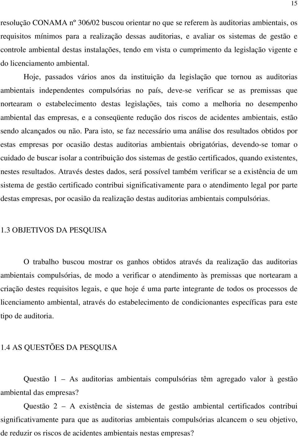 Hoje, passados vários anos da instituição da legislação que tornou as auditorias ambientais independentes compulsórias no país, deve-se verificar se as premissas que nortearam o estabelecimento