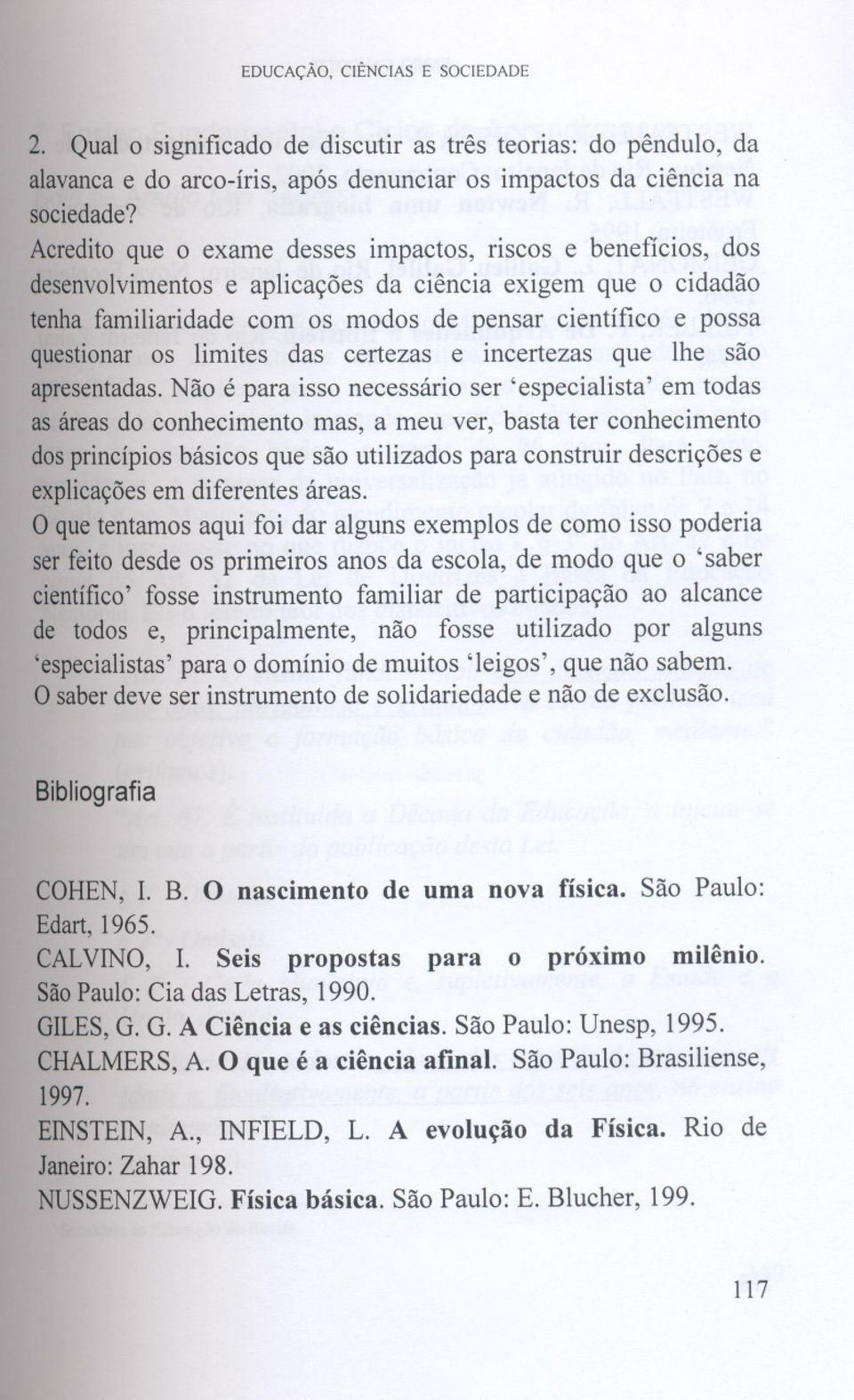 limites das certezas e incertezas que lhe são apresentadas.