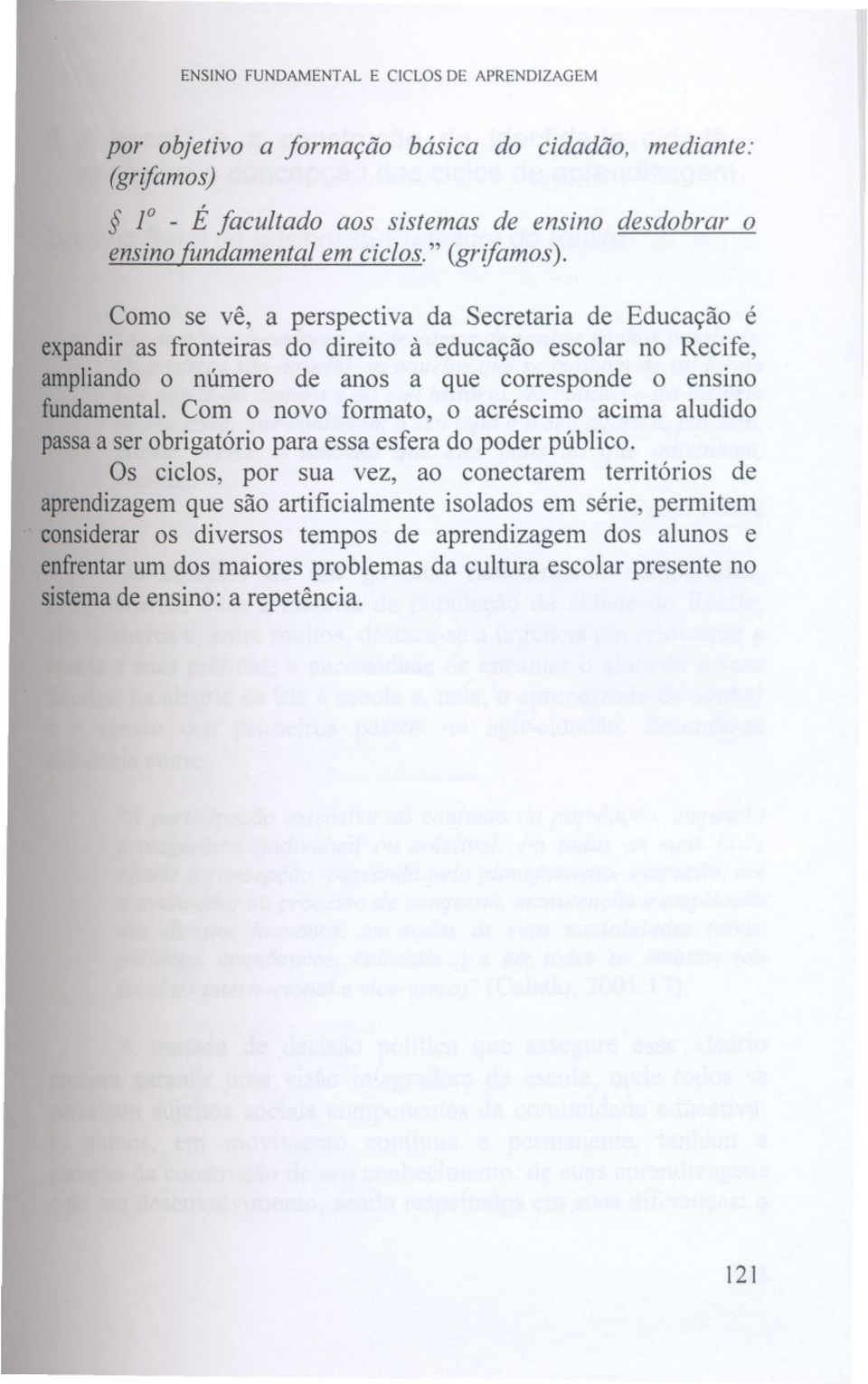 Como se vê, a perspectivada Secretaria de Educação é expandiras fronteiras do direito à educação escolar no Recife, ampliando o número de anos a que corresponde o ensino fundamental.