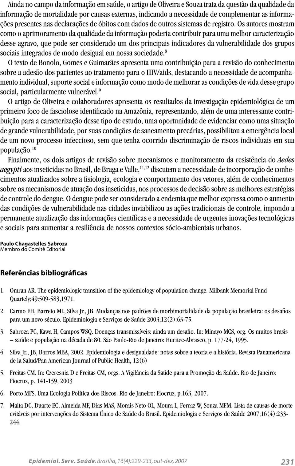 Os autores mostram como o aprimoramento da qualidade da informação poderia contribuir para uma melhor caracterização desse agravo, que pode ser considerado um dos principais indicadores da