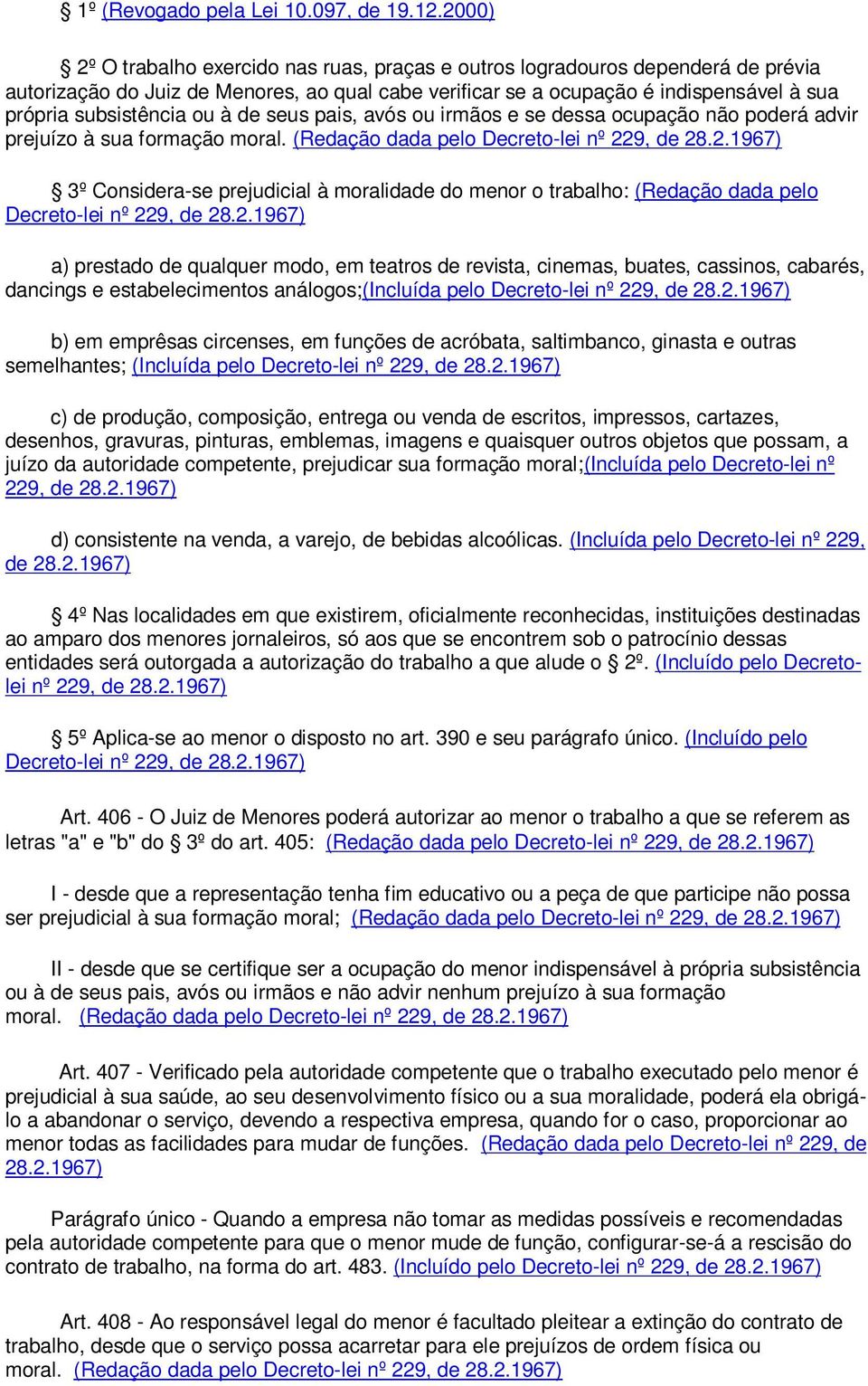 subsistência ou à de seus pais, avós ou irmãos e se dessa ocupação não poderá advir prejuízo à sua formação moral. (Redação dada pelo Decreto-lei nº 22