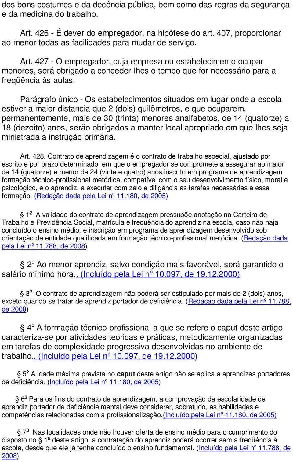 427 - O empregador, cuja empresa ou estabelecimento ocupar menores, será obrigado a conceder-lhes o tempo que for necessário para a freqüência às aulas.