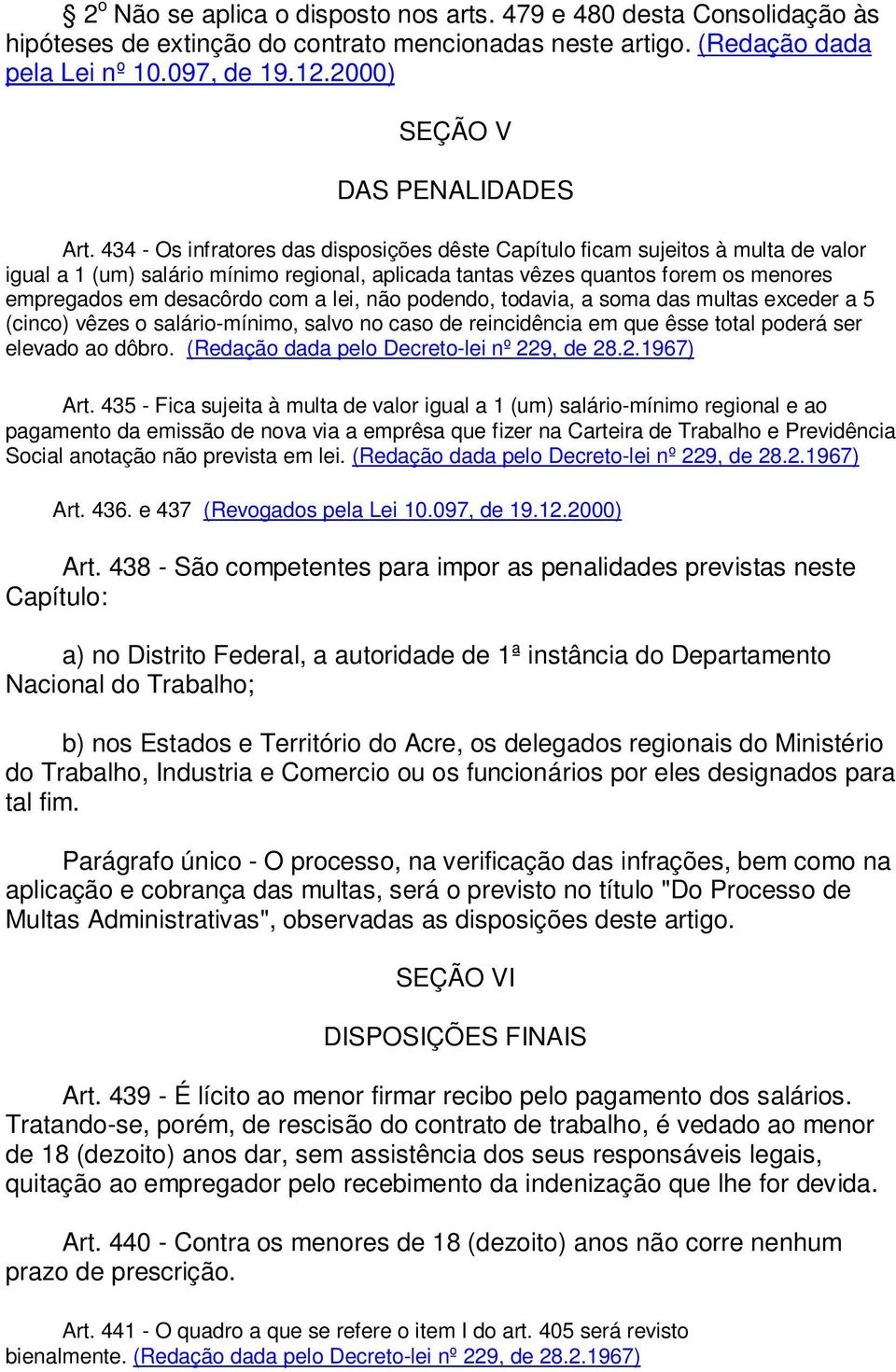 lei, não podendo, todavia, a soma das multas exceder a 5 (cinco) vêzes o salário-mínimo, salvo no caso de reincidência em que êsse total poderá ser elevado ao dôbro.