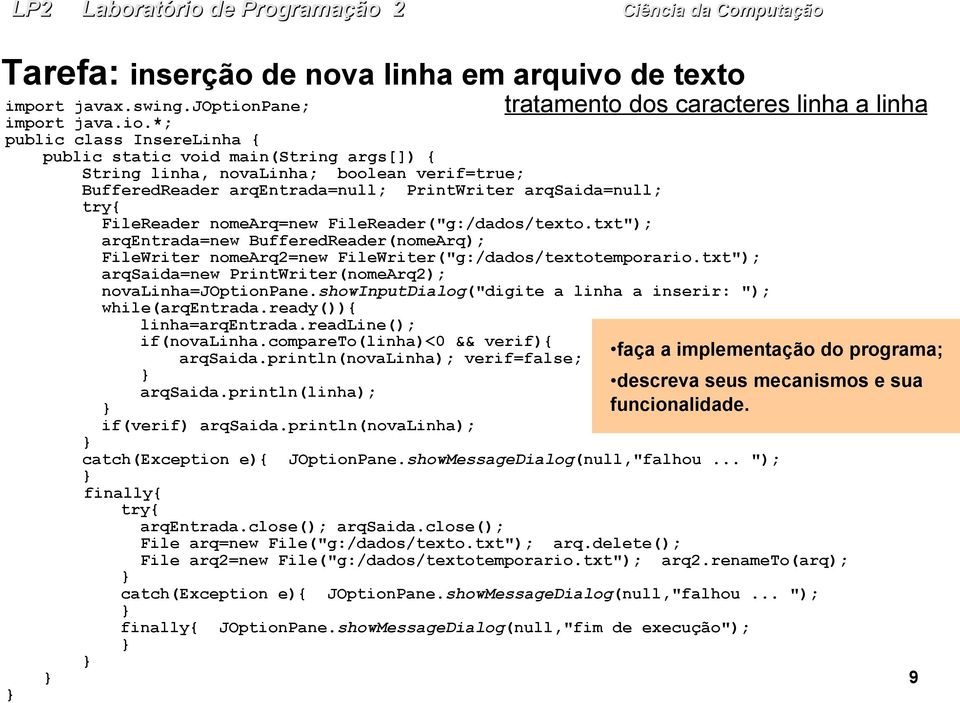 *; public class InsereLinha { public static void main(string args[]) { String linha, novalinha; boolean verif=true; BufferedReader arqentrada=null; PrintWriter arqsaida=null; FileReader nomearq=new