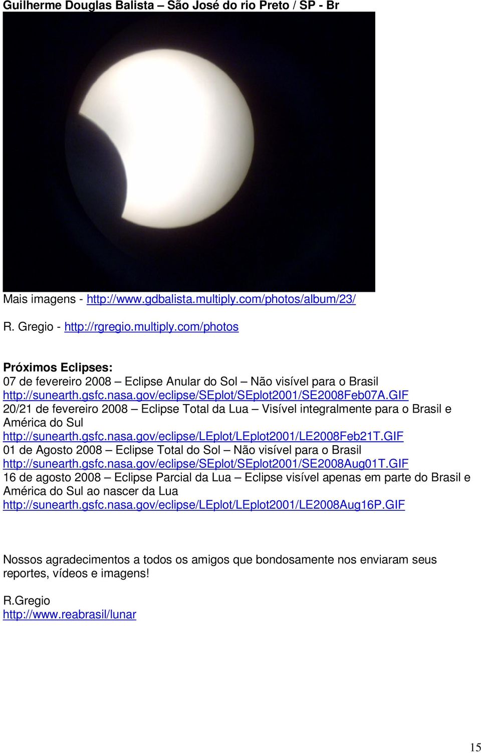 gov/eclipse/seplot/seplot2001/se2008feb07a.gif 20/21 de fevereiro 2008 Eclipse Total da Lua Visível integralmente para o Brasil e América do Sul http://sunearth.gsfc.nasa.