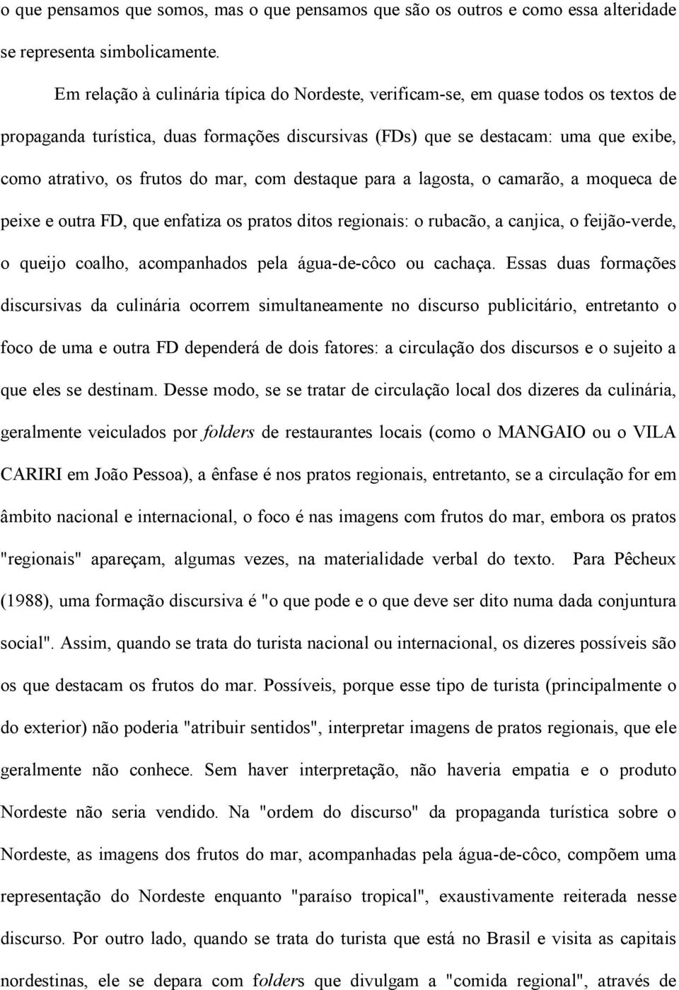 mar, com destaque para a lagosta, o camarão, a moqueca de peixe e outra FD, que enfatiza os pratos ditos regionais: o rubacão, a canjica, o feijão-verde, o queijo coalho, acompanhados pela