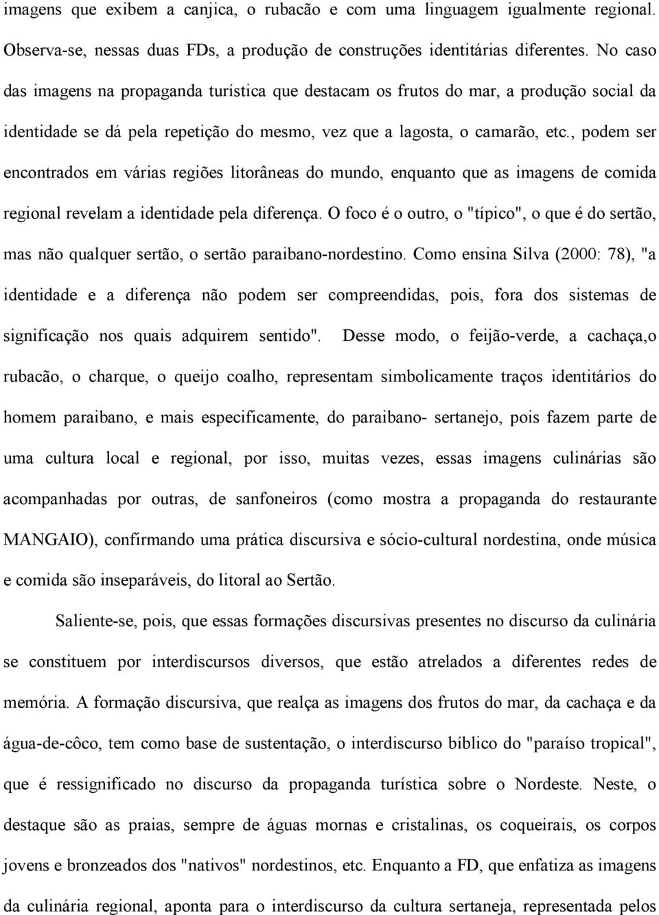 , podem ser encontrados em várias regiões litorâneas do mundo, enquanto que as imagens de comida regional revelam a identidade pela diferença.