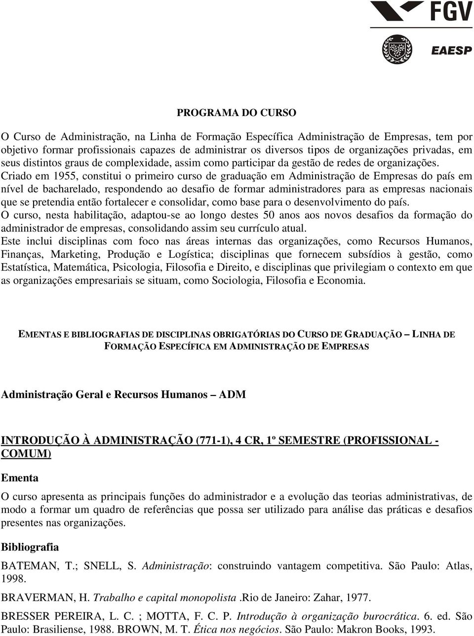 Criado em 1955, constitui o primeiro curso de graduação em Administração de Empresas do país em nível de bacharelado, respondendo ao desafio de formar administradores para as empresas nacionais que